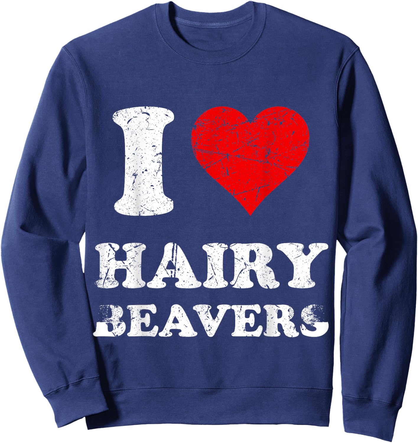Distressed I Heart Hairy Beavers I Love Hairy Beavers Sweatshirt - Sweatshirt | Navy
