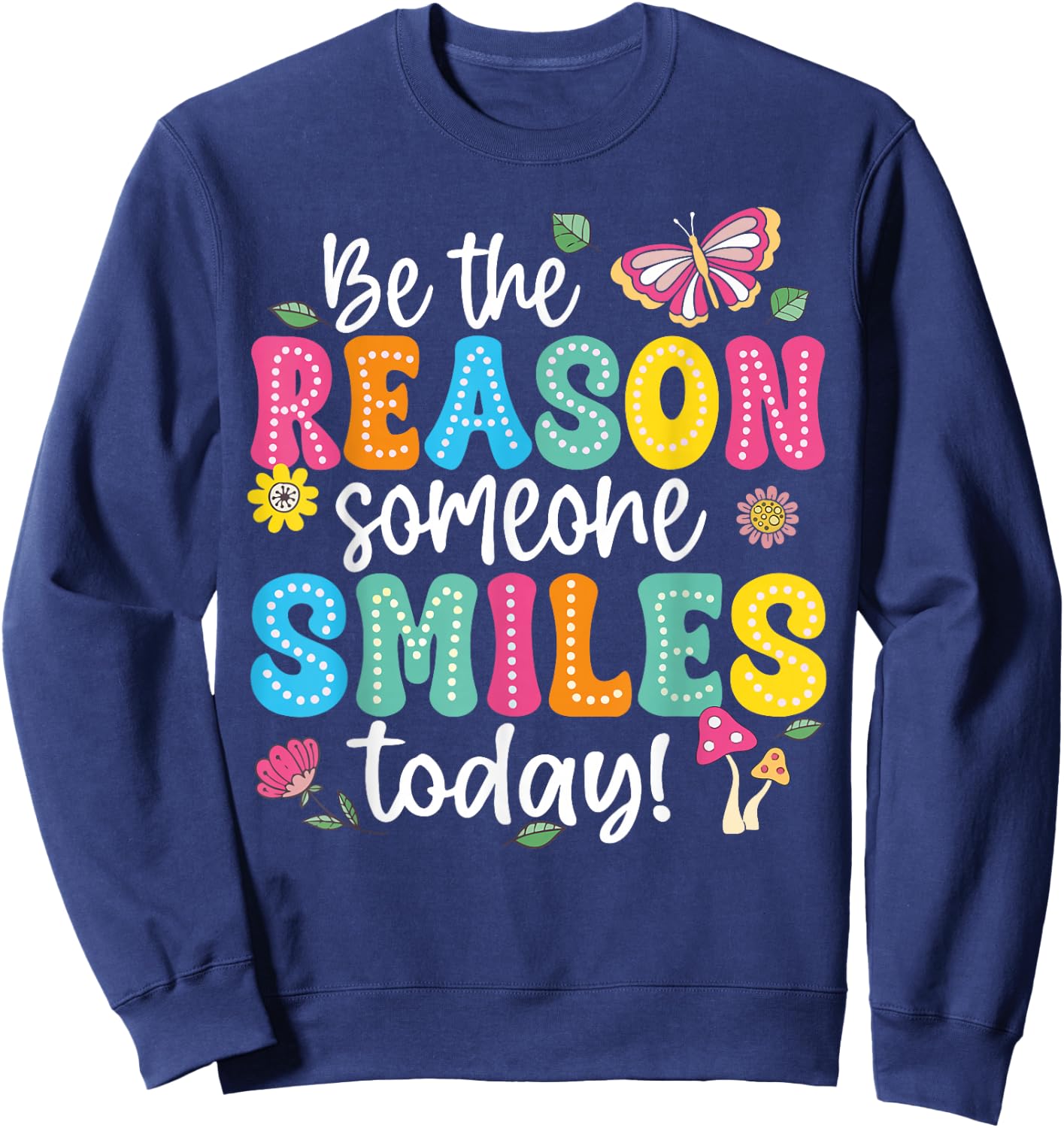 Inspirational Quote Funny Be The Reason Someone Smiles Today Sweatshirt - Sweatshirt | Navy