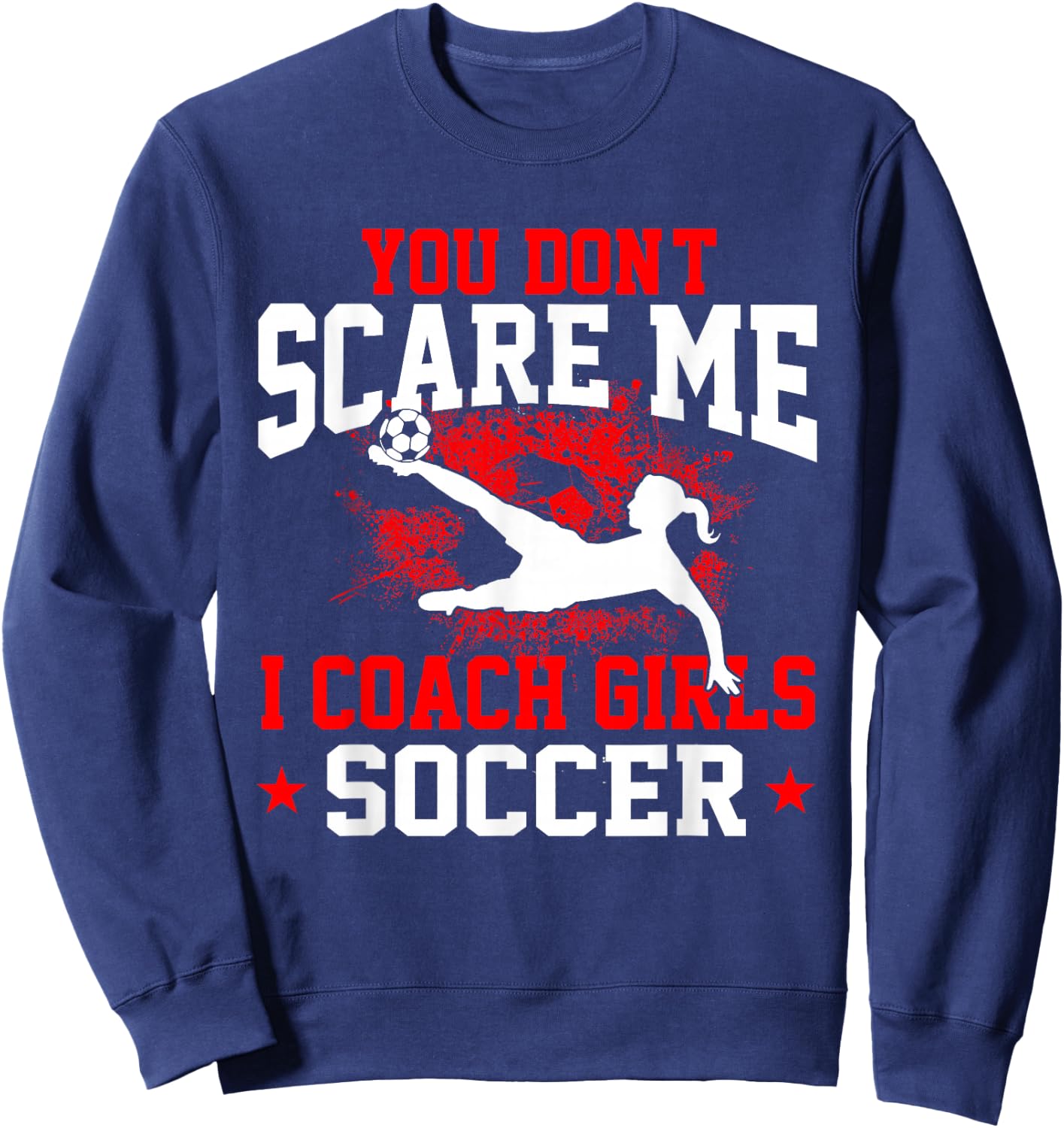 You Don't Scare Me I Coach Girls Soccer Sweatshirt - Sweatshirt | Navy