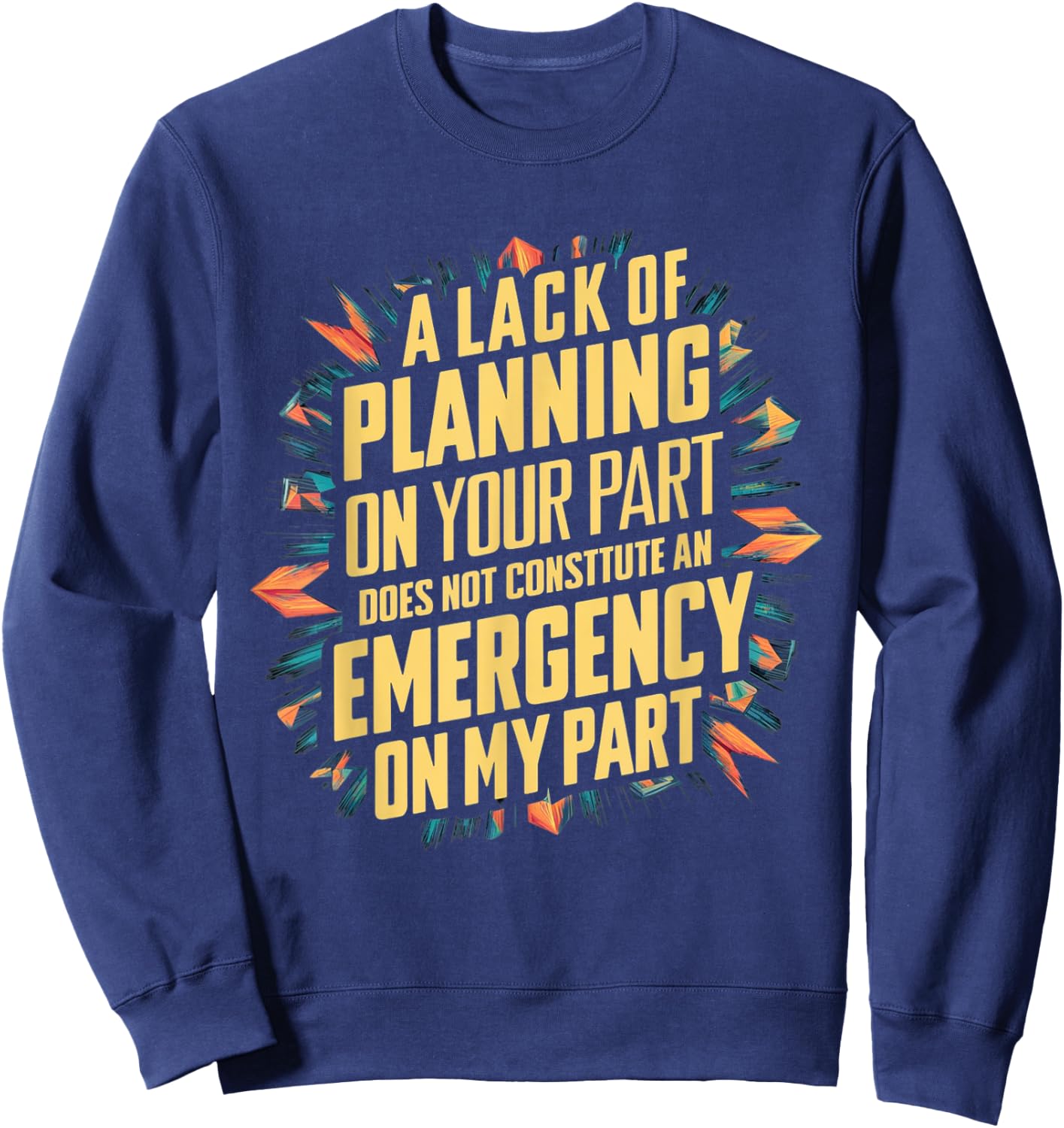 Lack Of Planning On Your Part Does not Constitute Emergency Sweatshirt - Sweatshirt | Navy