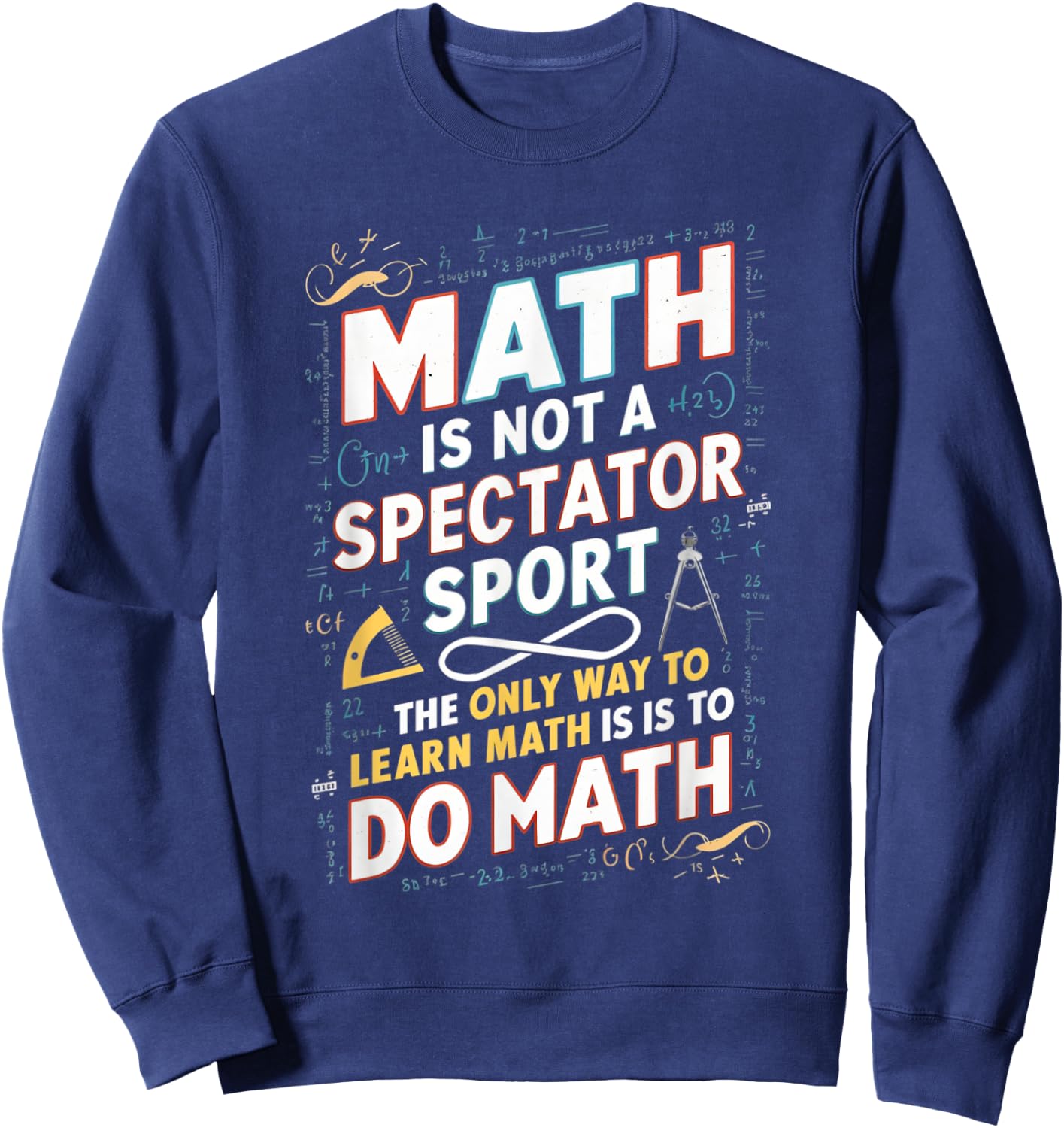Math Is Not A Spectator Sport Mathematician Math Teacher Sweatshirt - Sweatshirt | Navy
