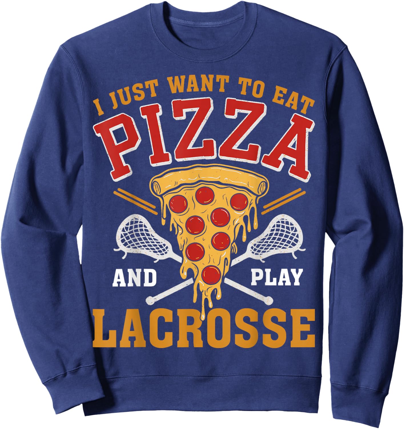 I Just Want to Eat Pizza and Play Lacrosse Lax Lover Sweatshirt - Sweatshirt | Navy