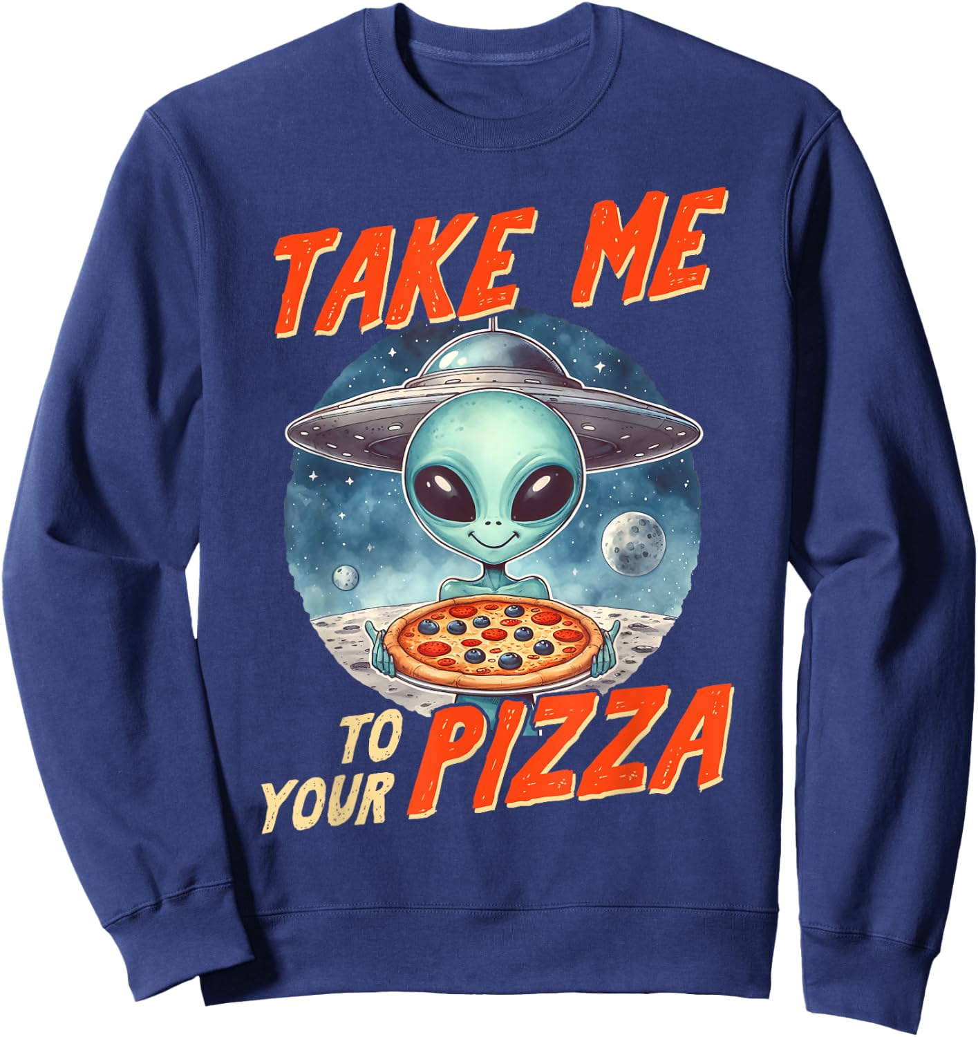Alien UFO Space Lover Pizza Lover Takes Me To Your Pizza Sweatshirt - Sweatshirt | Navy