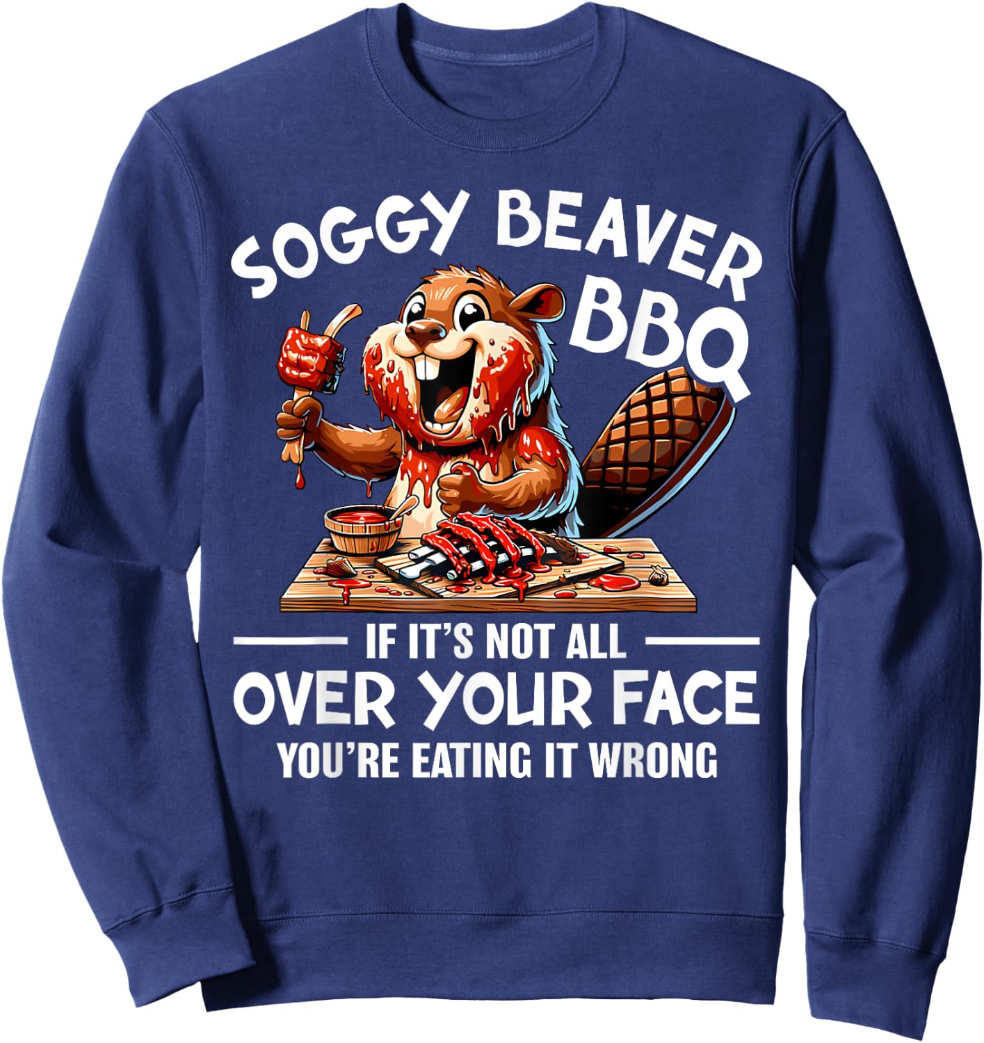 Soggy Beaver BBQ If It's Not All Over Your Face Beaver Men Sweatshirt - Sweatshirt | Navy