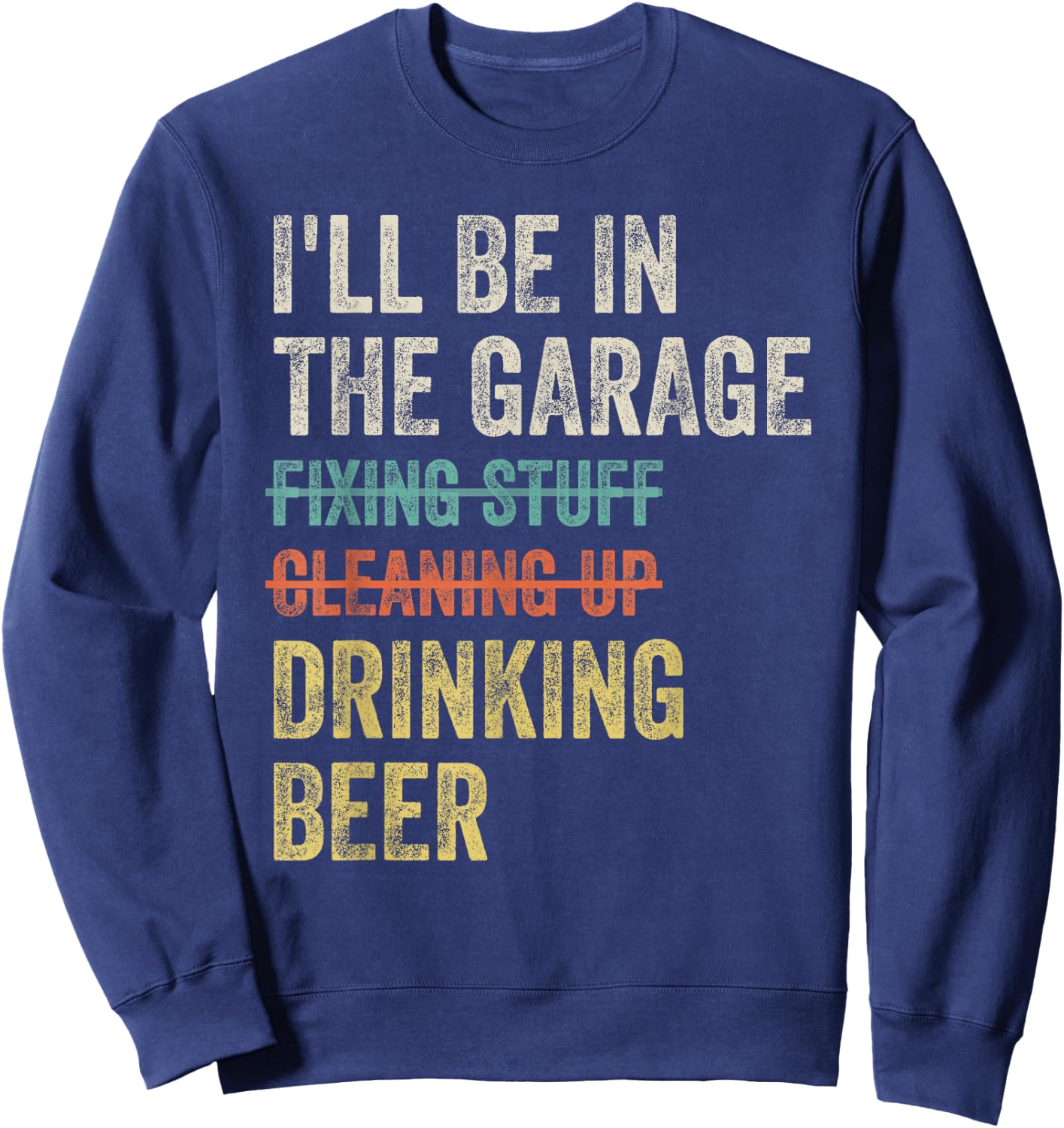 I'll Be in the Garage Drinking Beer Mechanic Car Guy Vintage Sweatshirt - Sweatshirt | Navy