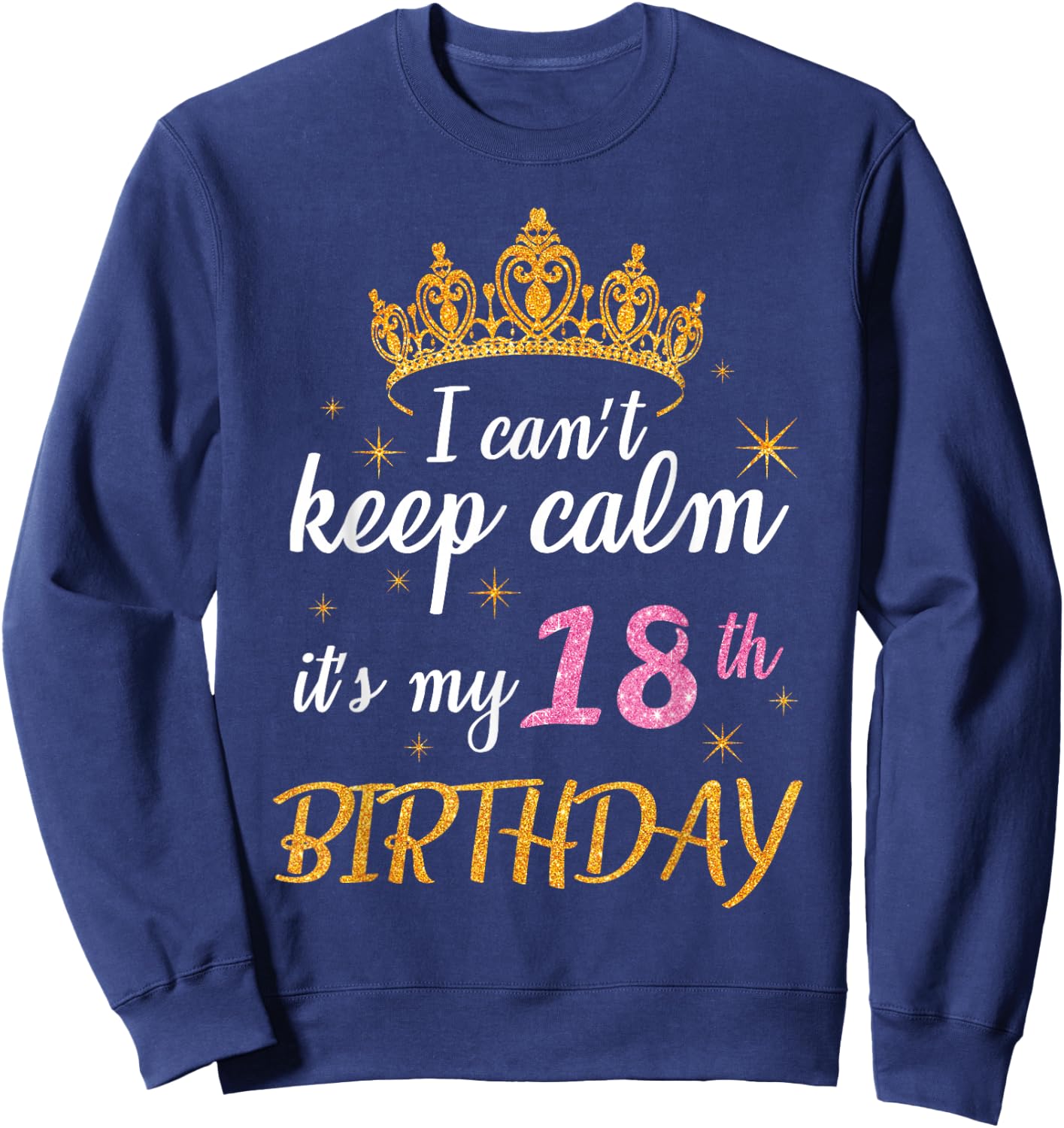 I Can't Keep Calm It's My 18th Birthday Happy 18 Years Old Sweatshirt - Sweatshirt | Navy