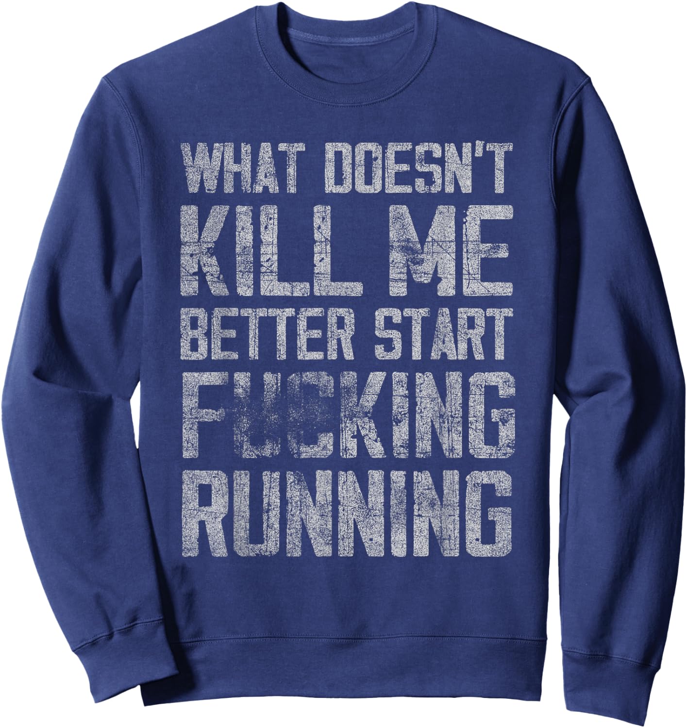 What Doesn't Kill Me Better Start F Running funny distressed Sweatshirt - Sweatshirt | Navy