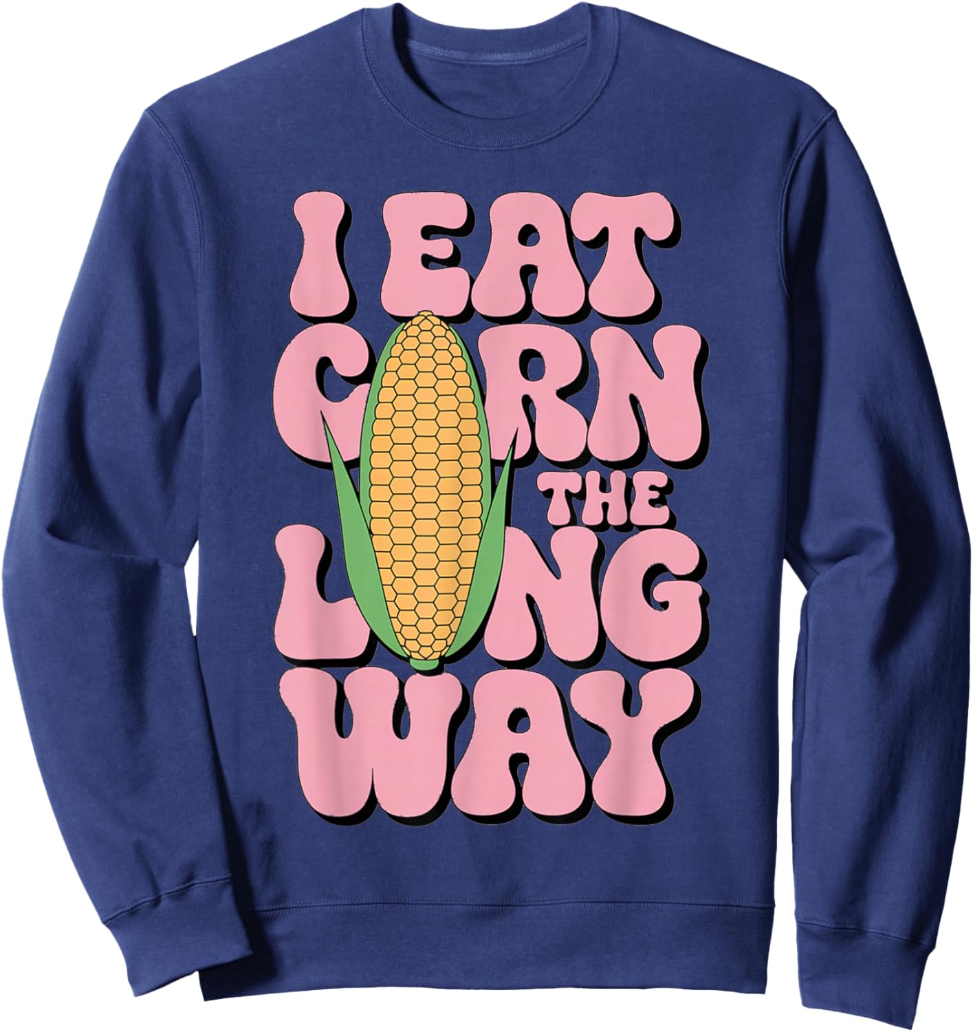 Embarrassing I Eat Corn The Long Way Inappropriate Humor Sweatshirt - Sweatshirt | Navy