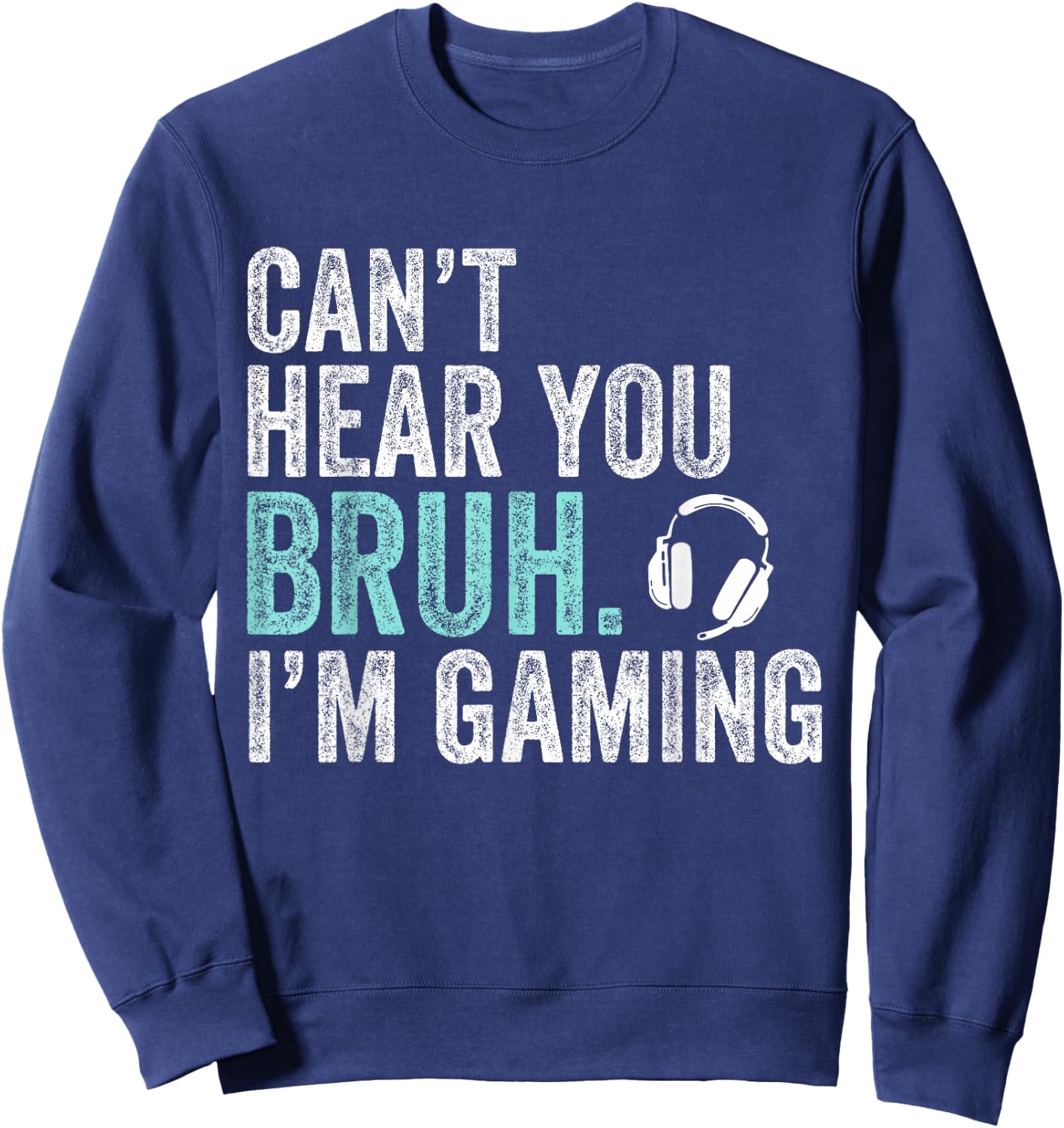 Can't Hear You Bruh I'm Gaming-Video Games Lovers Funny Bruh Sweatshirt - Sweatshirt | Navy
