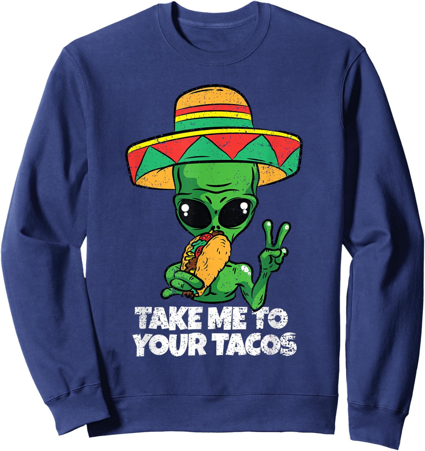 Take Me To Your Tacos Cinco De Mayo Funny Mexican Alien Sweatshirt - Sweatshirt | Navy