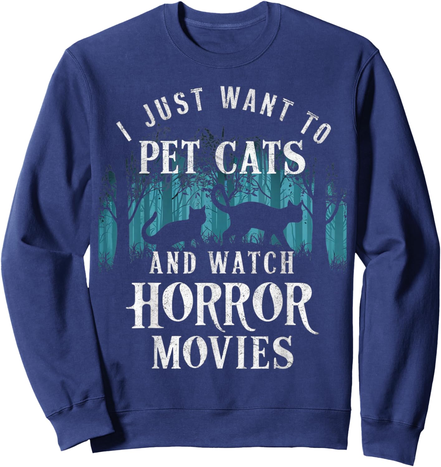 Funny I Just Want To Pet Cats And Watch Horror Movies Lover Sweatshirt - Sweatshirt | Navy