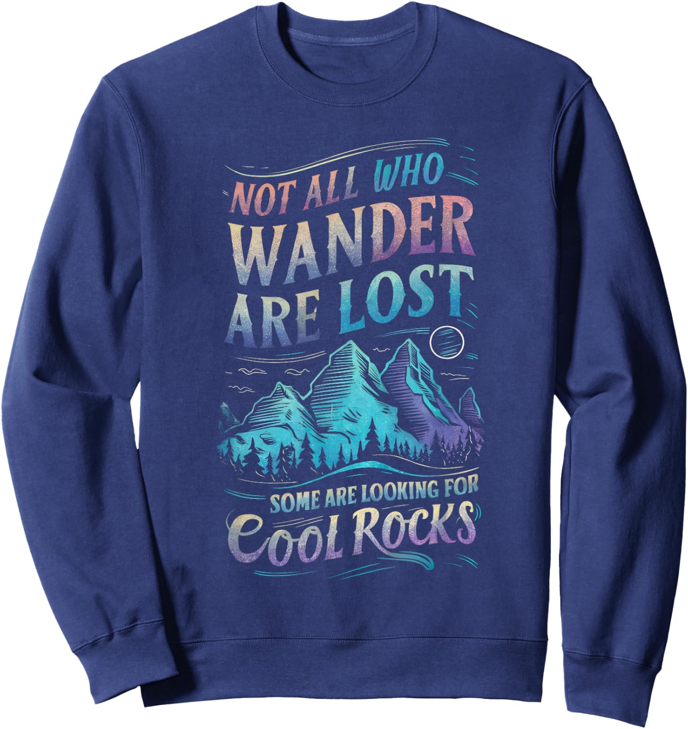 Not All Who Wander are Lost, Some are Looking for Cool Rocks Sweatshirt - Sweatshirt | Navy