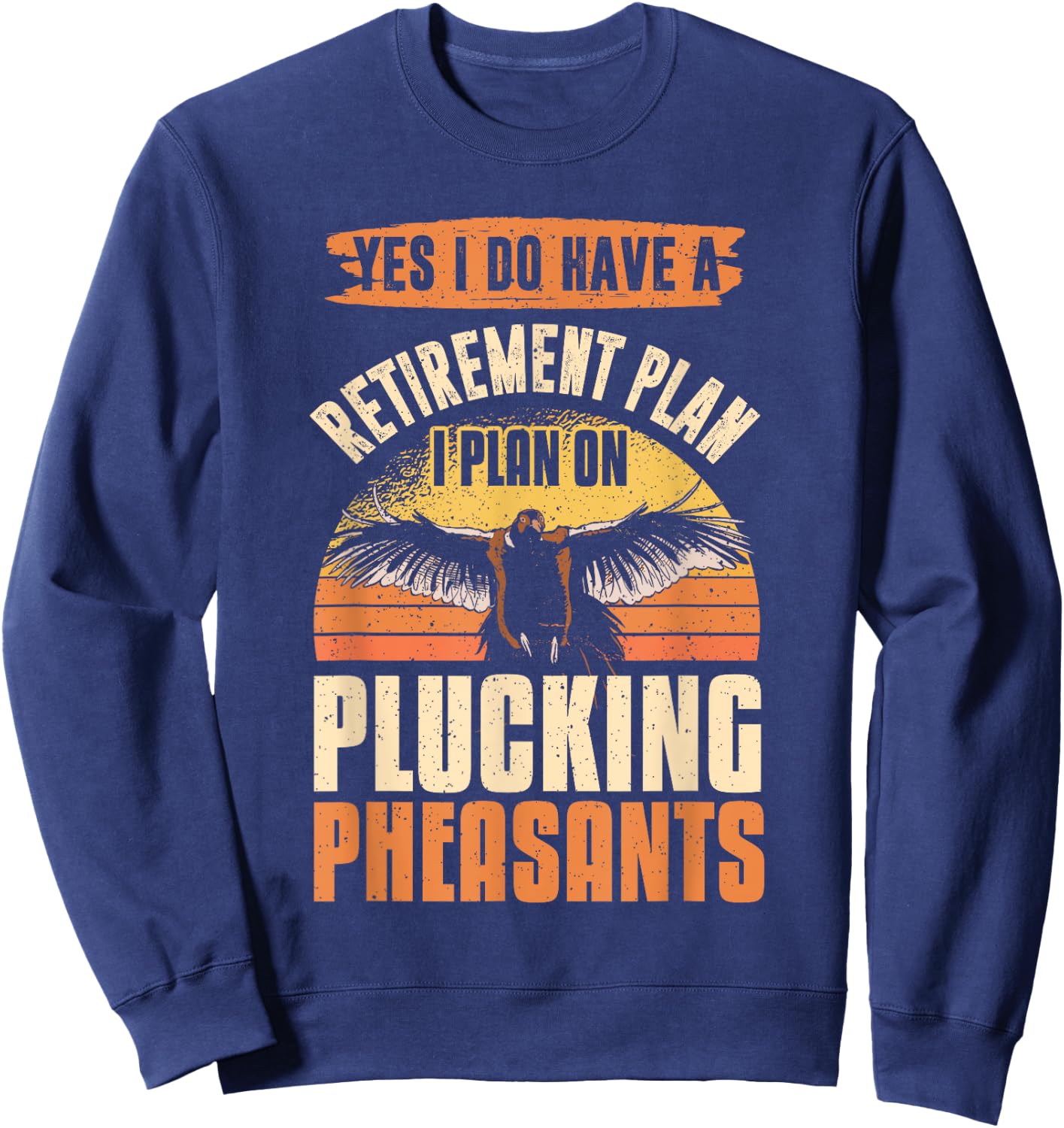 Pheasant Hunting Season Bird Hunter Retirement Plan Sweatshirt - Sweatshirt | Navy