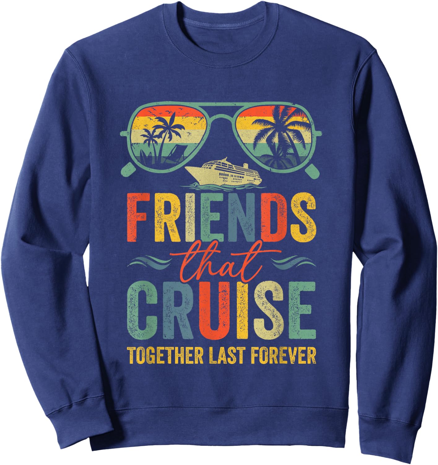 Friends That Cruise Together Last Forever Bestie Cruising Sweatshirt - Sweatshirt | Navy