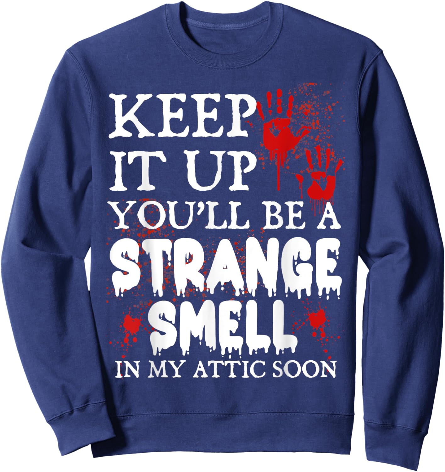 Keep It Up You'll Be a Strange Smell In My Attic Soon Sweatshirt - Sweatshirt | Navy