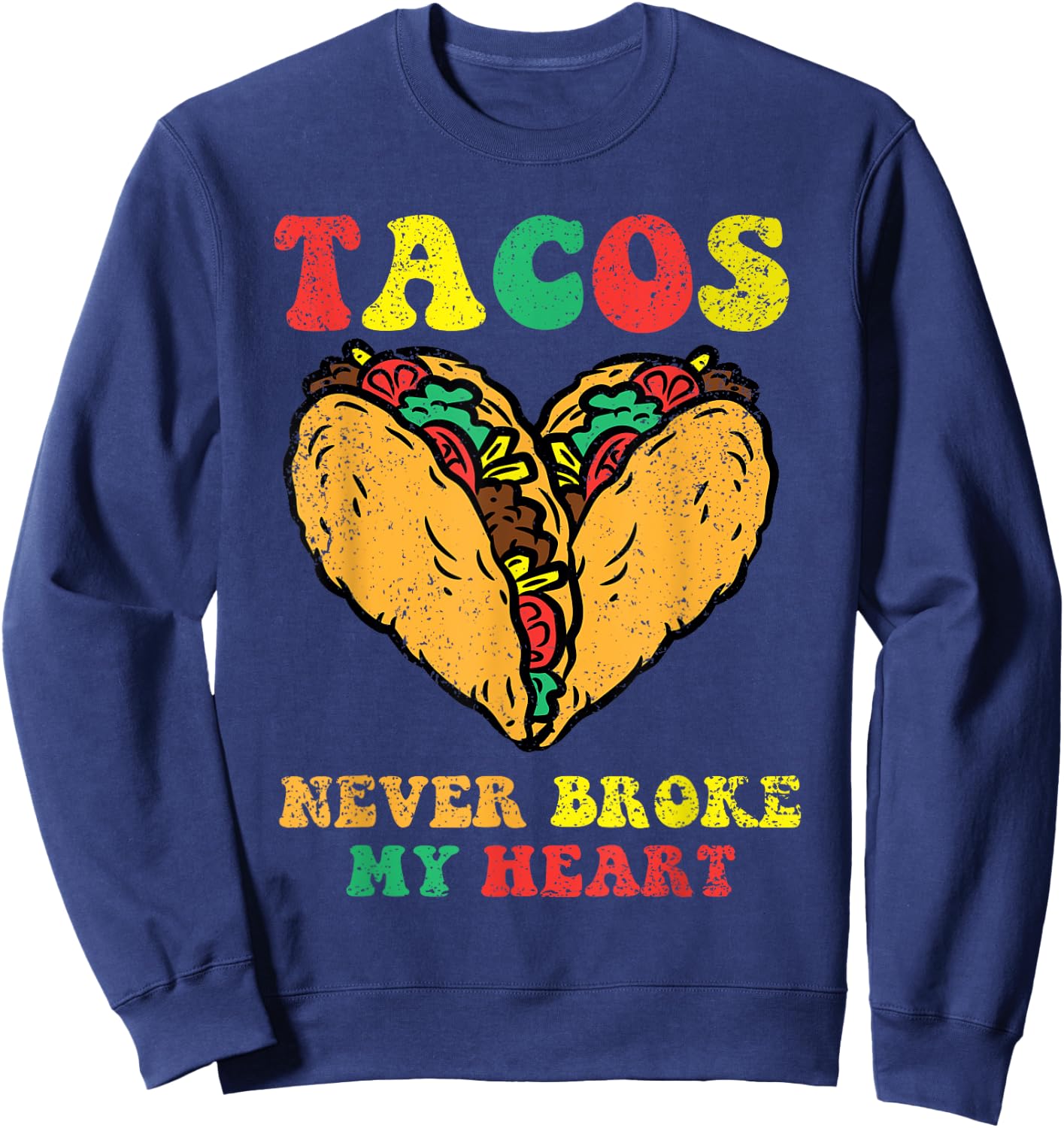 Tacos Never Broke My Heart Cinco De Mayo Funny Mexican Party Sweatshirt - Sweatshirt | Navy