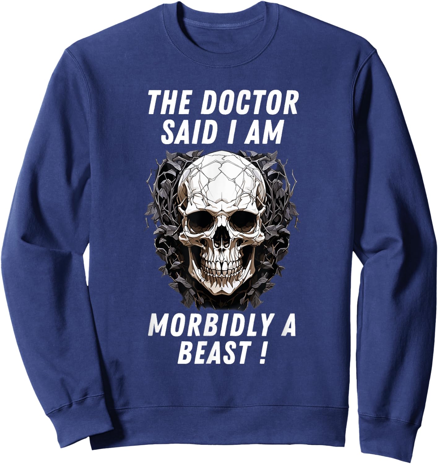 The doctor said I am morbidly a Beast funny meme sarcastic Sweatshirt - Sweatshirt | Navy