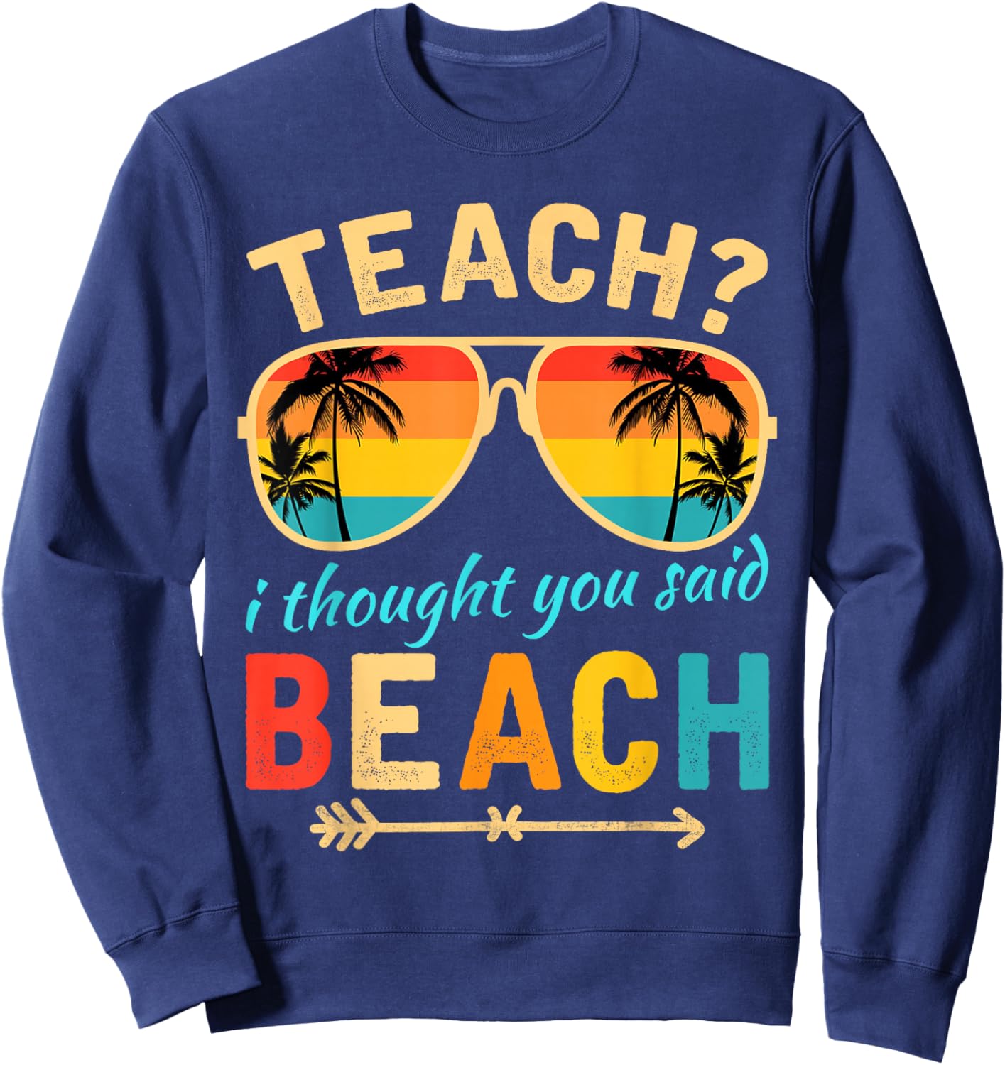 Teach I Thought You Said Beach Teacher Summer Vacation Sweatshirt - Sweatshirt | Navy