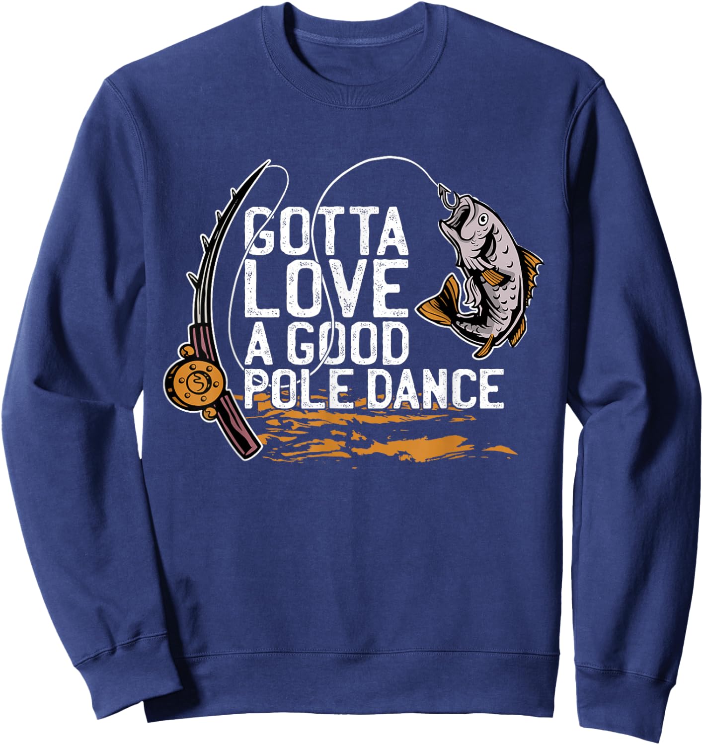 Gotta Love A Good Pole Dance, Fishermen Fishing Fish Angler Sweatshirt - Sweatshirt | Navy