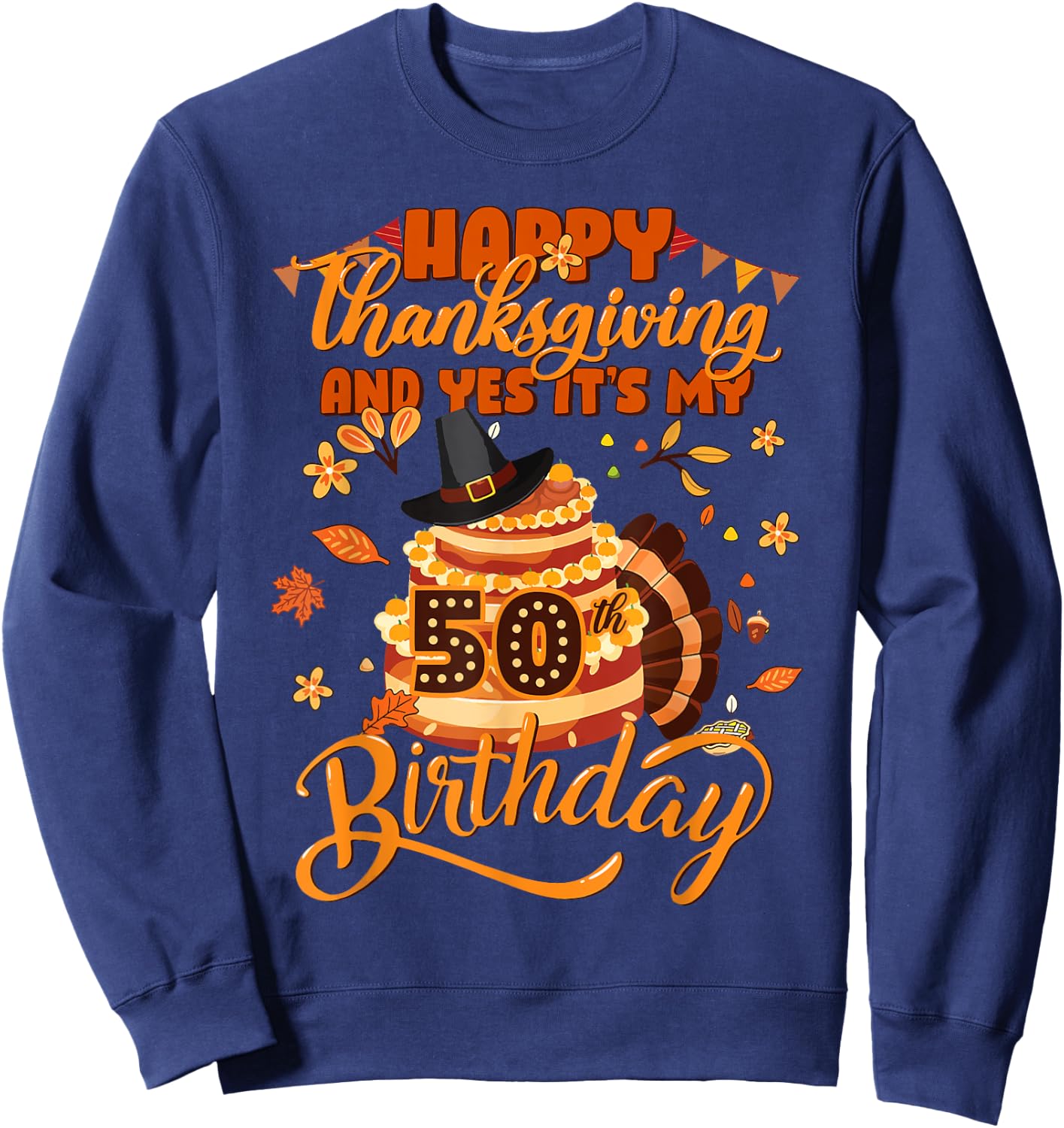 Happy Thanksgiving And Yes It's My 50th Birthday Cute Turkey Sweatshirt - Sweatshirt | Navy