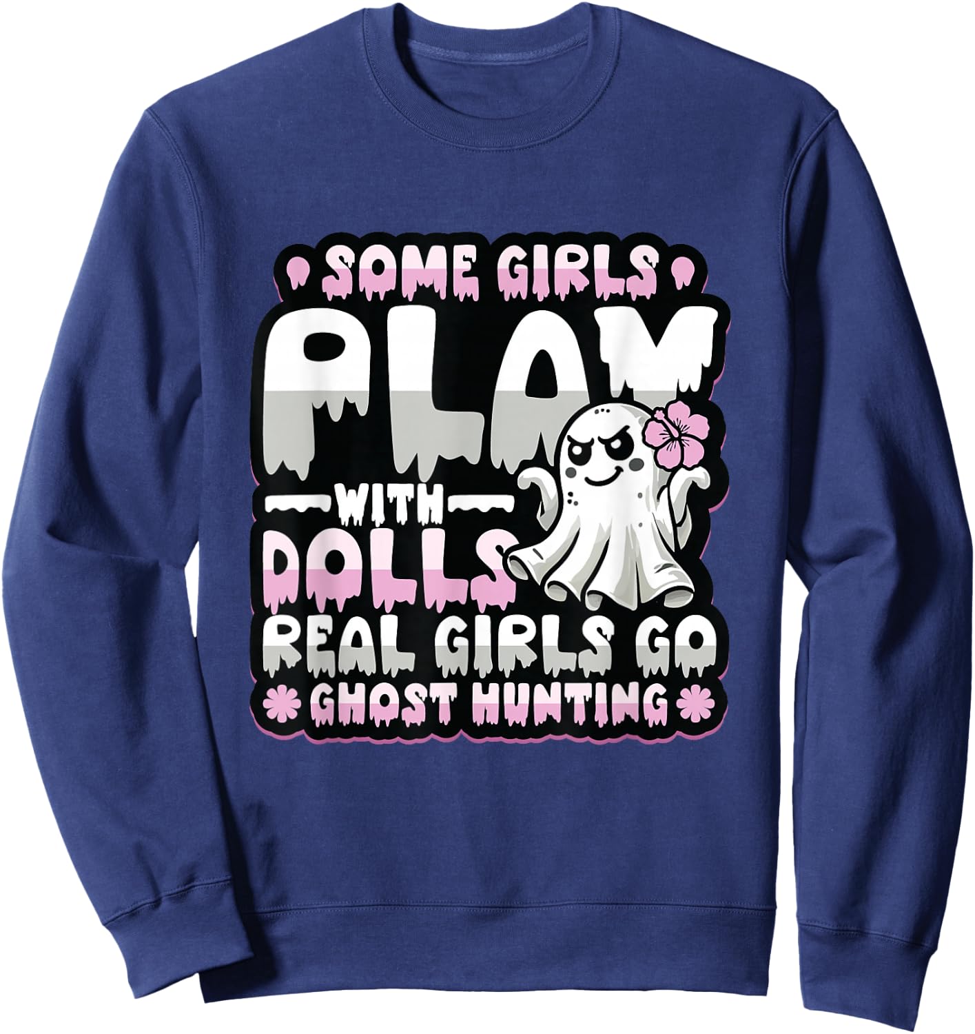 Some Girls Play With Dolls Real Girls Go Ghost Hunting Sweatshirt - Sweatshirt | Navy