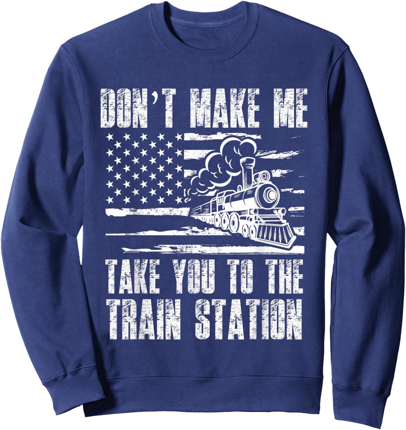 Don't Make Me Take You To The Train Station Funny Sarcastic Sweatshirt - Sweatshirt | Navy