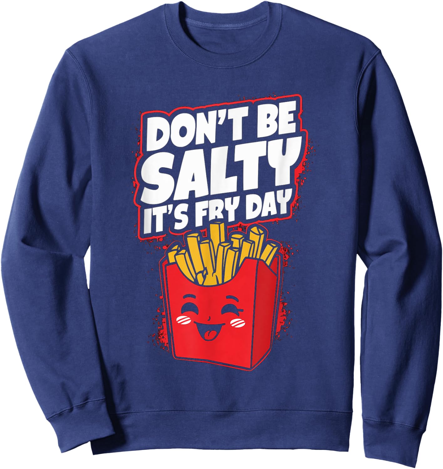 Don't Be Salty It's Fry Day Funny French Fries Quote Sweatshirt - Sweatshirt | Navy