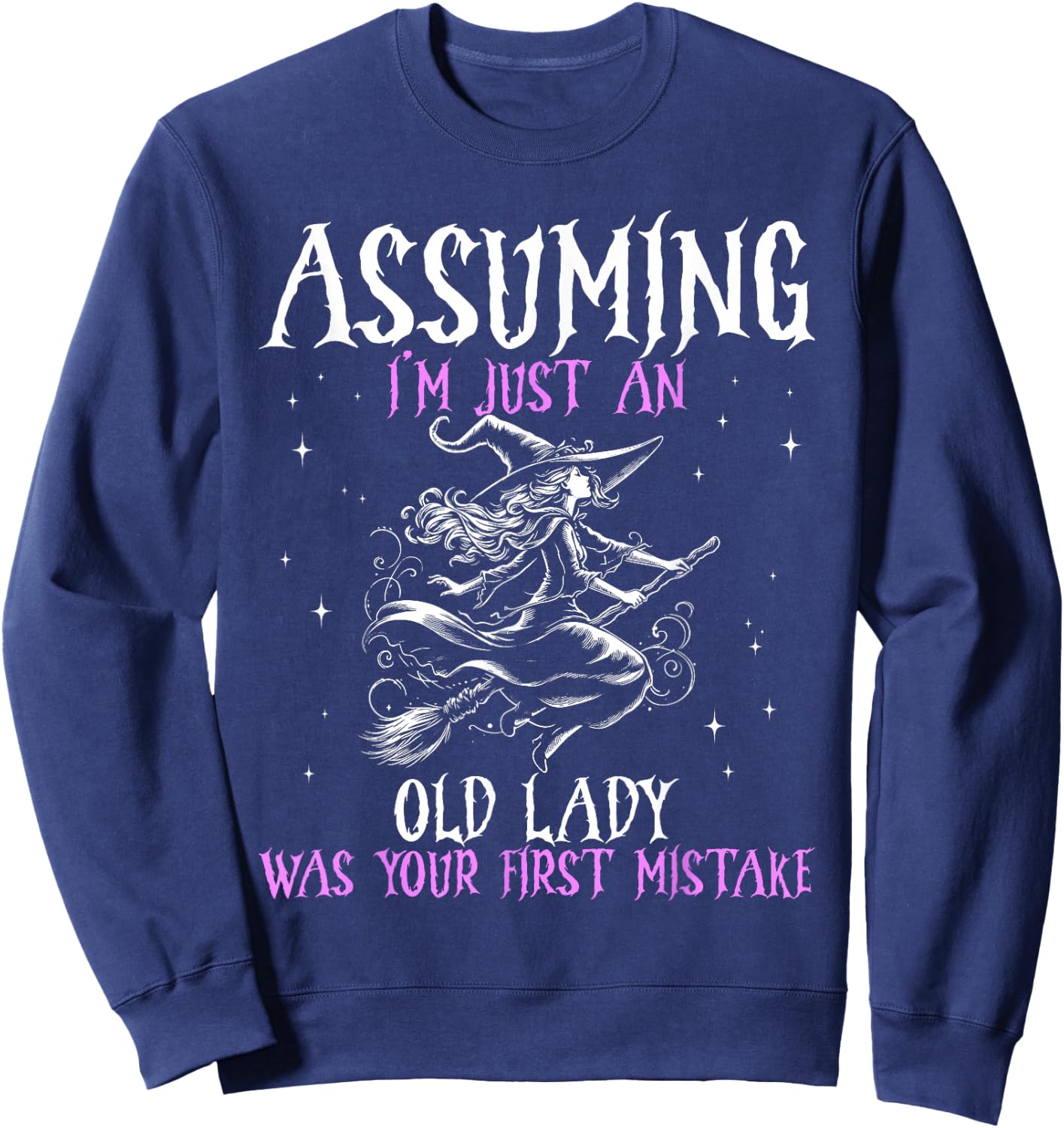 Witch Assuming I M Just An Old Lady Was Your First Mistake Sweatshirt - Sweatshirt | Navy