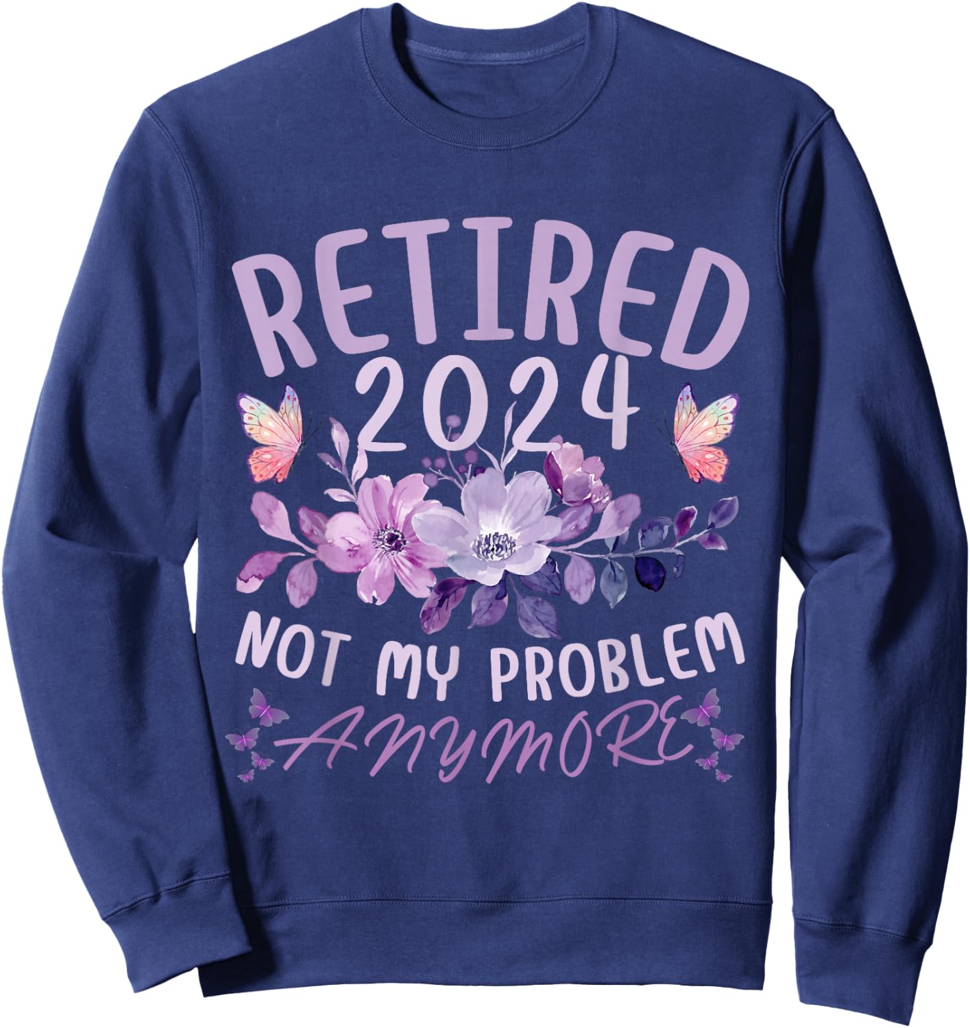Retirement 2024 Not My Problem Anymore Women Retired 2024 Sweatshirt - Sweatshirt | Navy