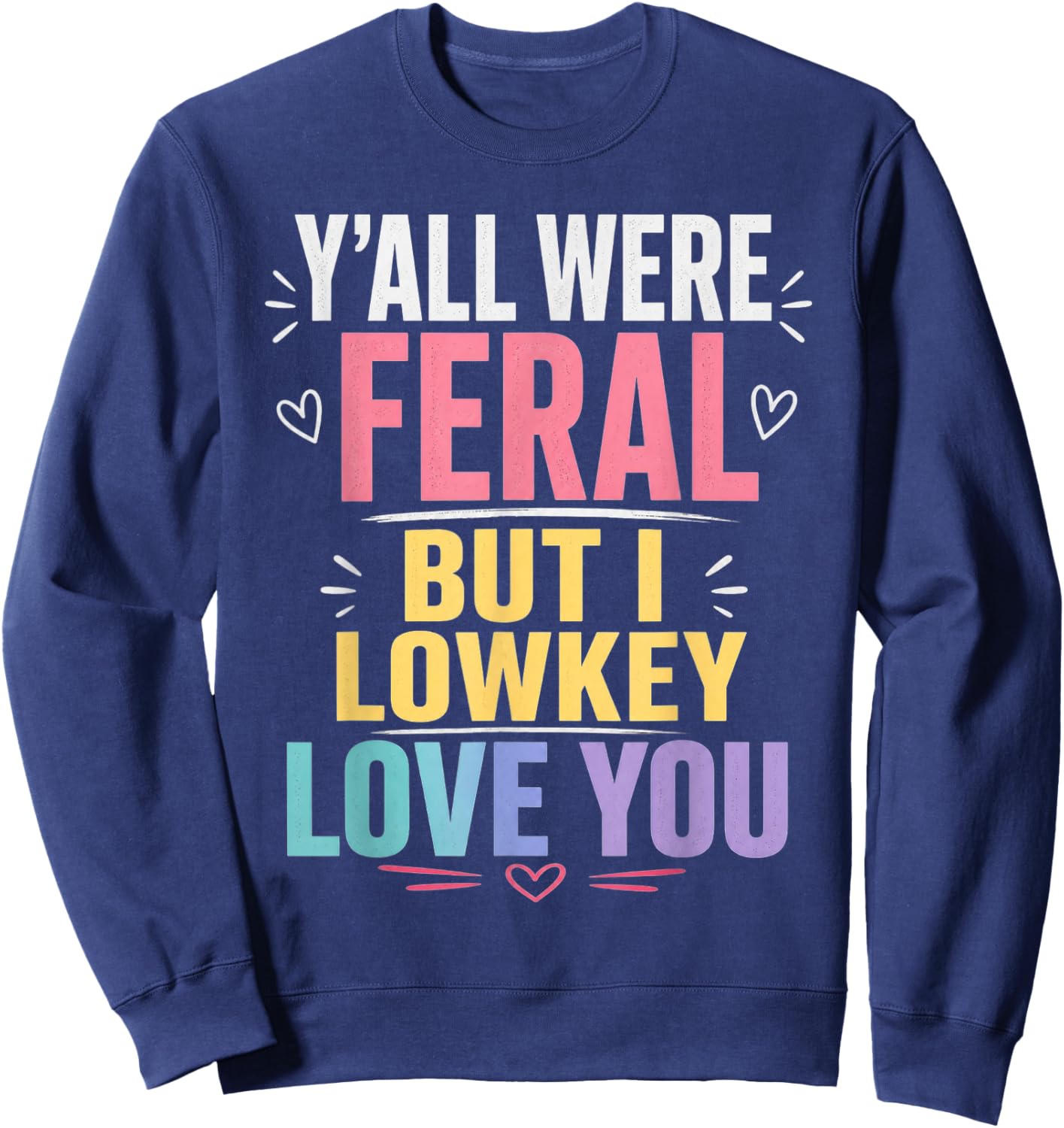 Y'all were Feral But I Lowkey Love You Funny Teacher Sweatshirt - Sweatshirt | Navy