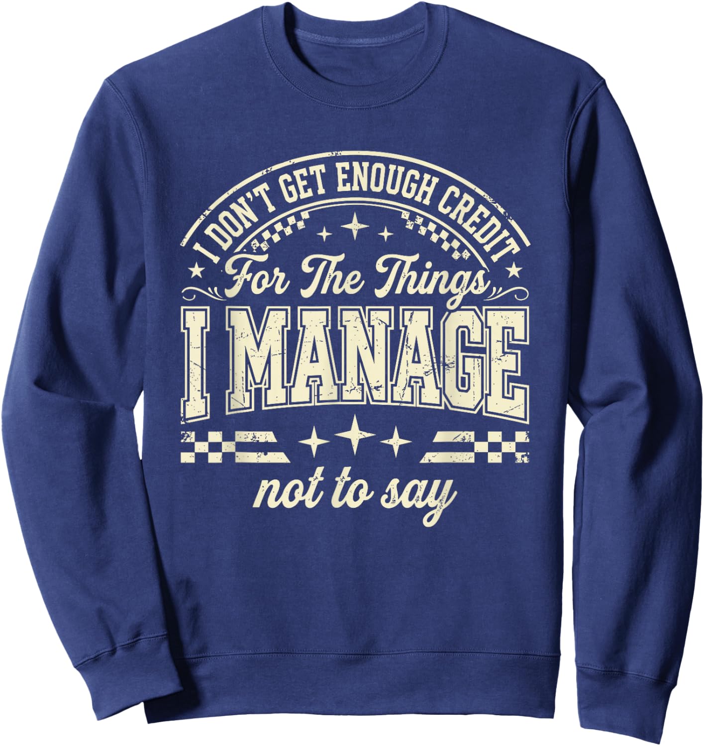 I Don't Get Enough Credit for The Things I Manage Not to Say Sweatshirt - Sweatshirt | Navy