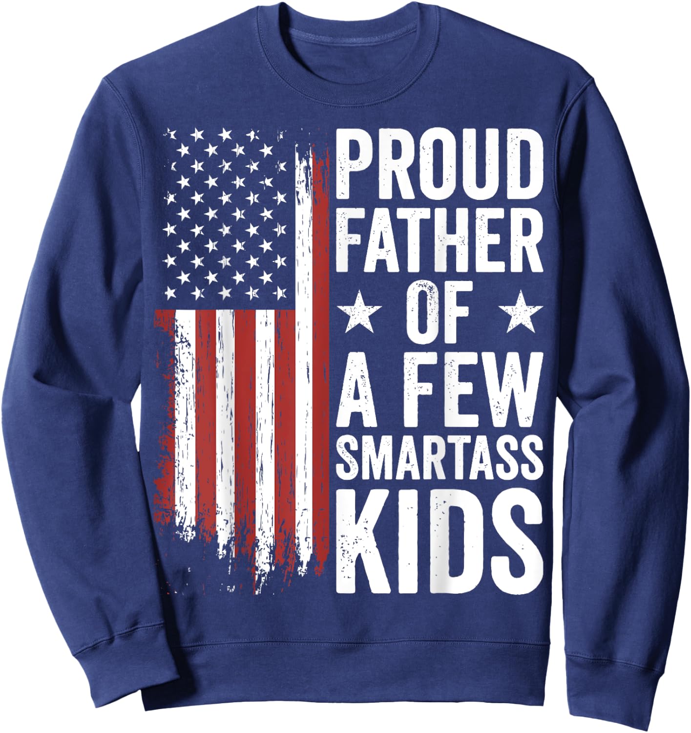 Proud Father Of A Few Smartass Kids Funny Fathers Day Sweatshirt - Sweatshirt | Navy