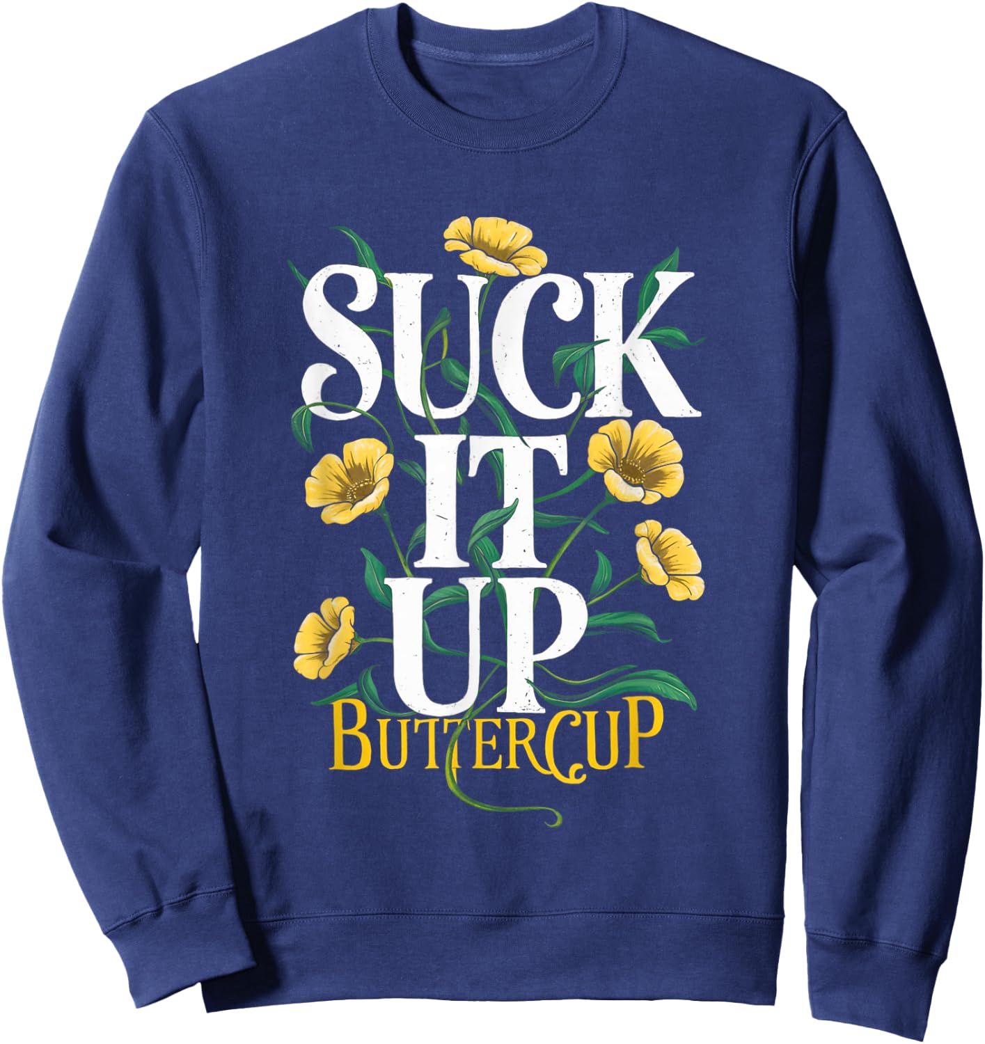 Suck It Up Buttercup Funny Saying Quote Graphic Sweatshirt - Sweatshirt | Navy