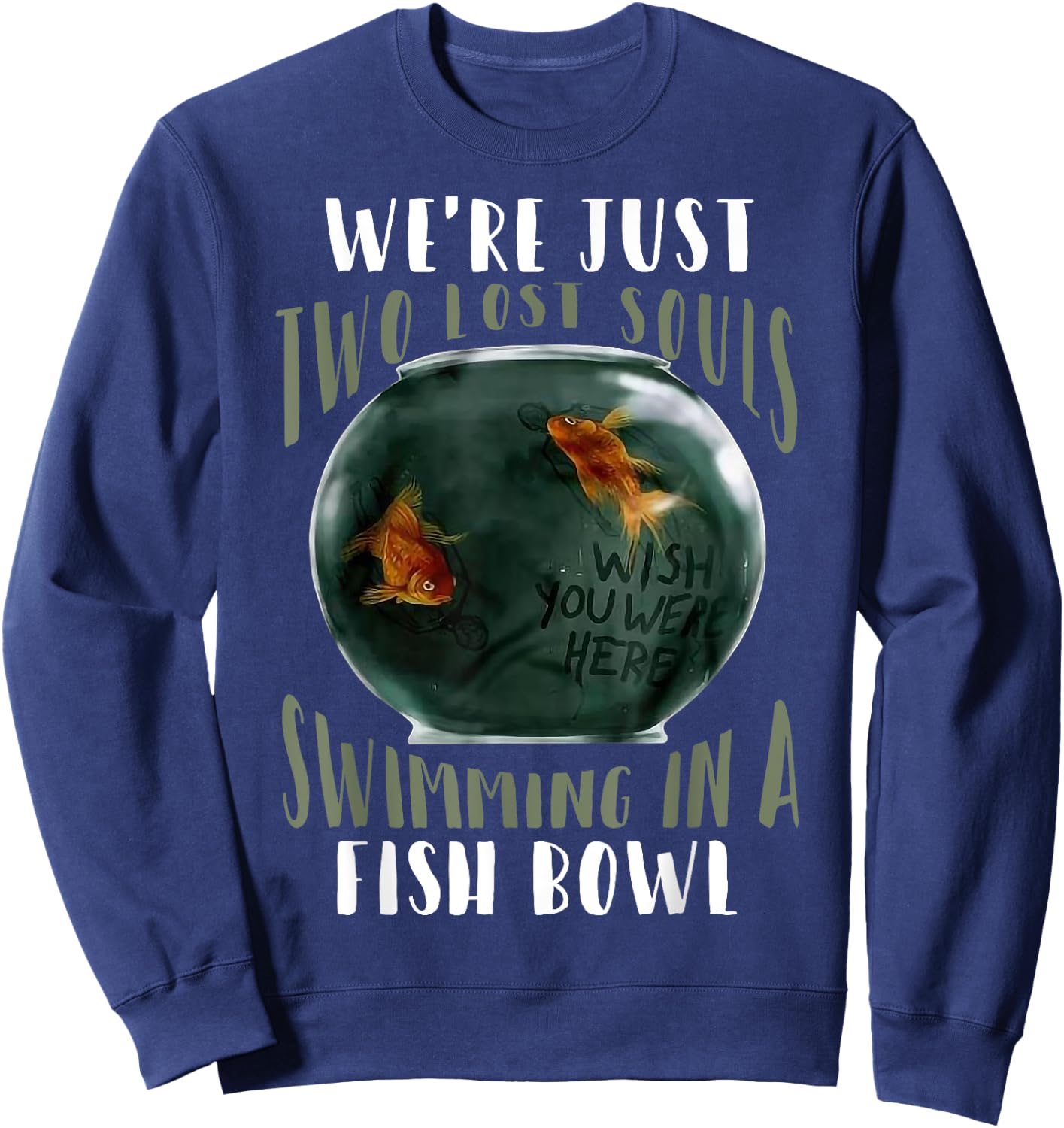We’re Just Two Lost Souls Swimming In A Fishbowl Sweatshirt - Sweatshirt | Navy