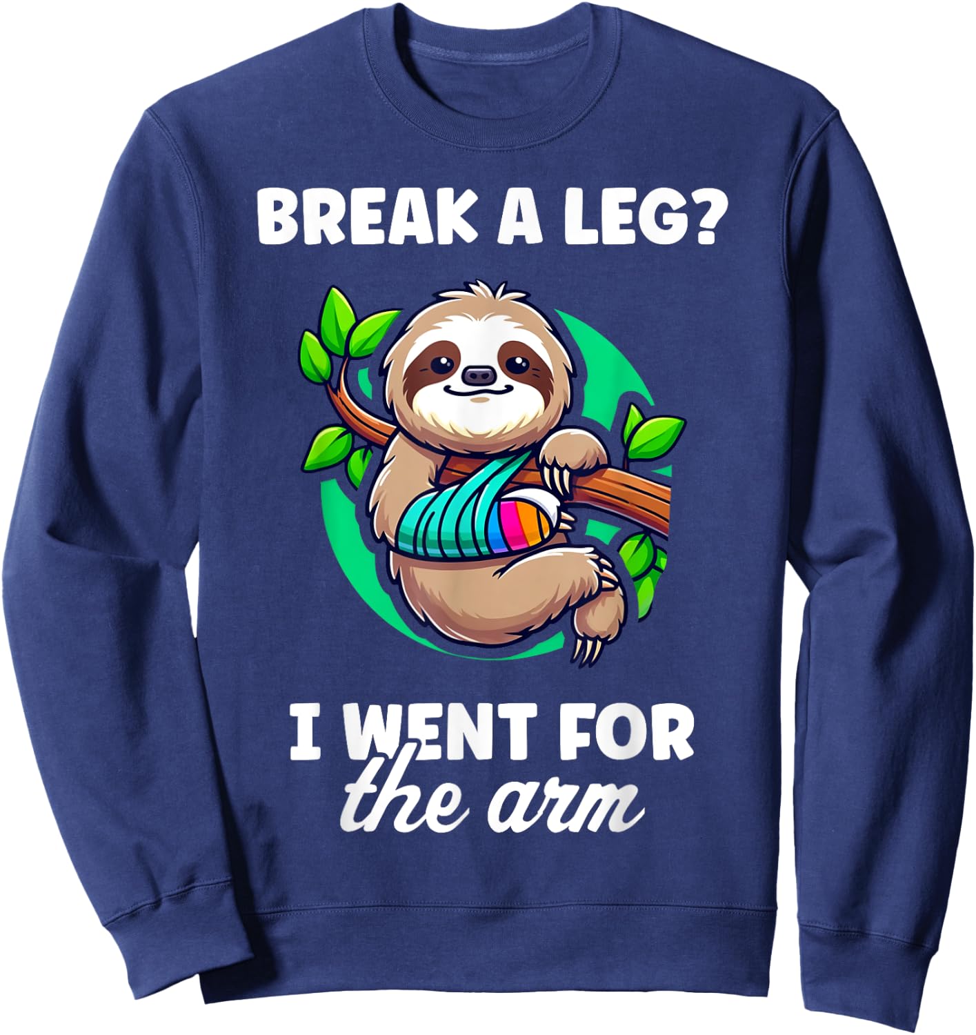 Break A Leg I Went For The Arm Broken Arm Gifts For Kids Sweatshirt - Sweatshirt | Navy