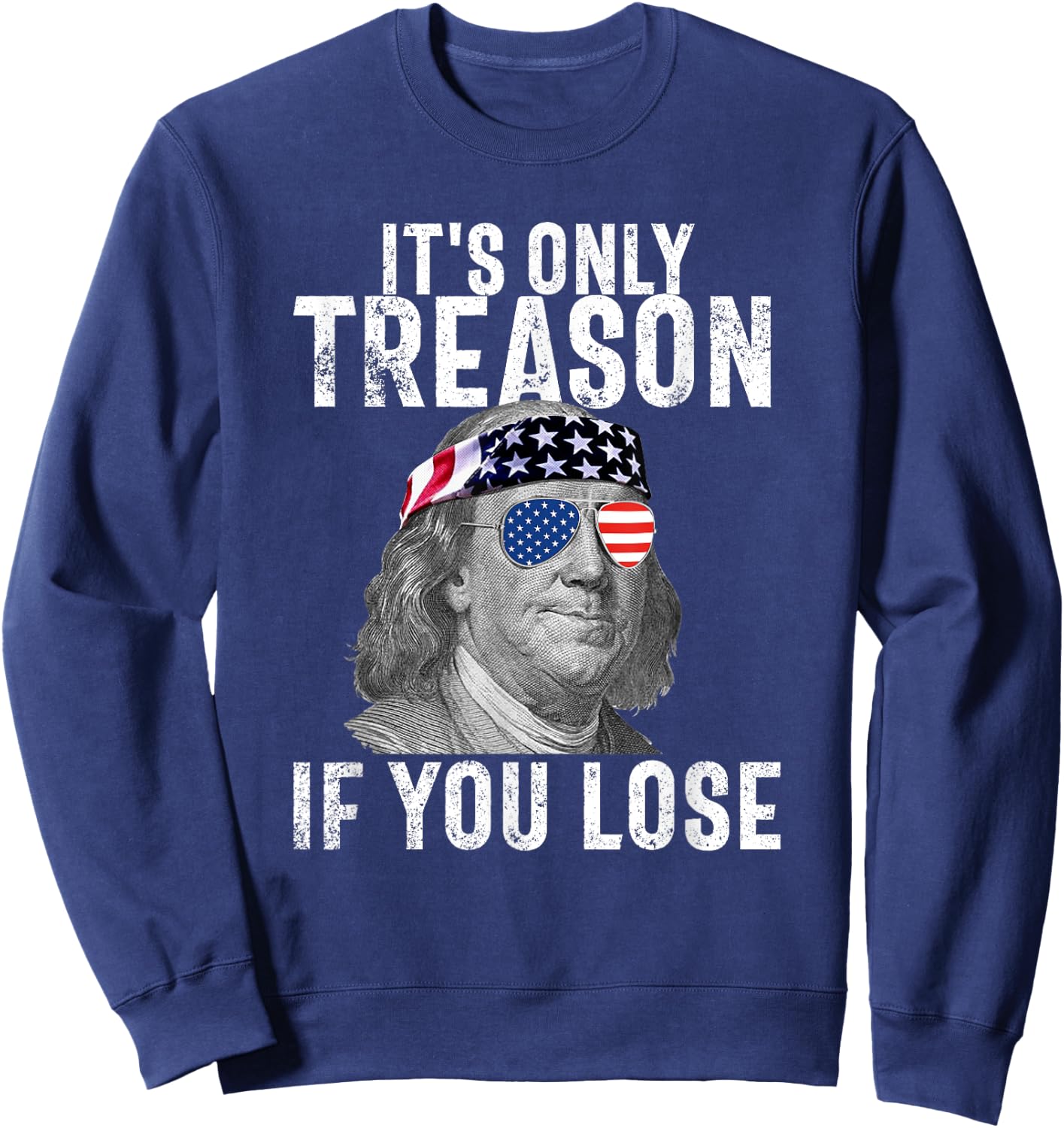 It's Only Treason If You Lose Ben Franklin 4th of July Men Sweatshirt - Sweatshirt | Navy