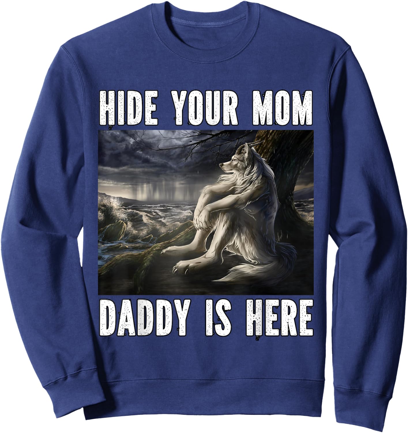 Hide Your Mom Daddy Is Here Funny Alpha Werewolf Wolf Meme Sweatshirt - Sweatshirt | Navy
