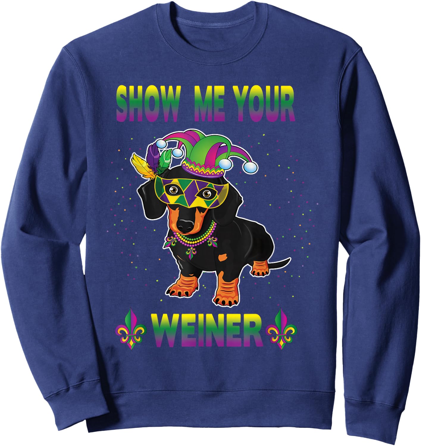 Funny Mardi Gras Dachshund Dog Show Me Your Weiner Women Men Sweatshirt - Sweatshirt | Navy