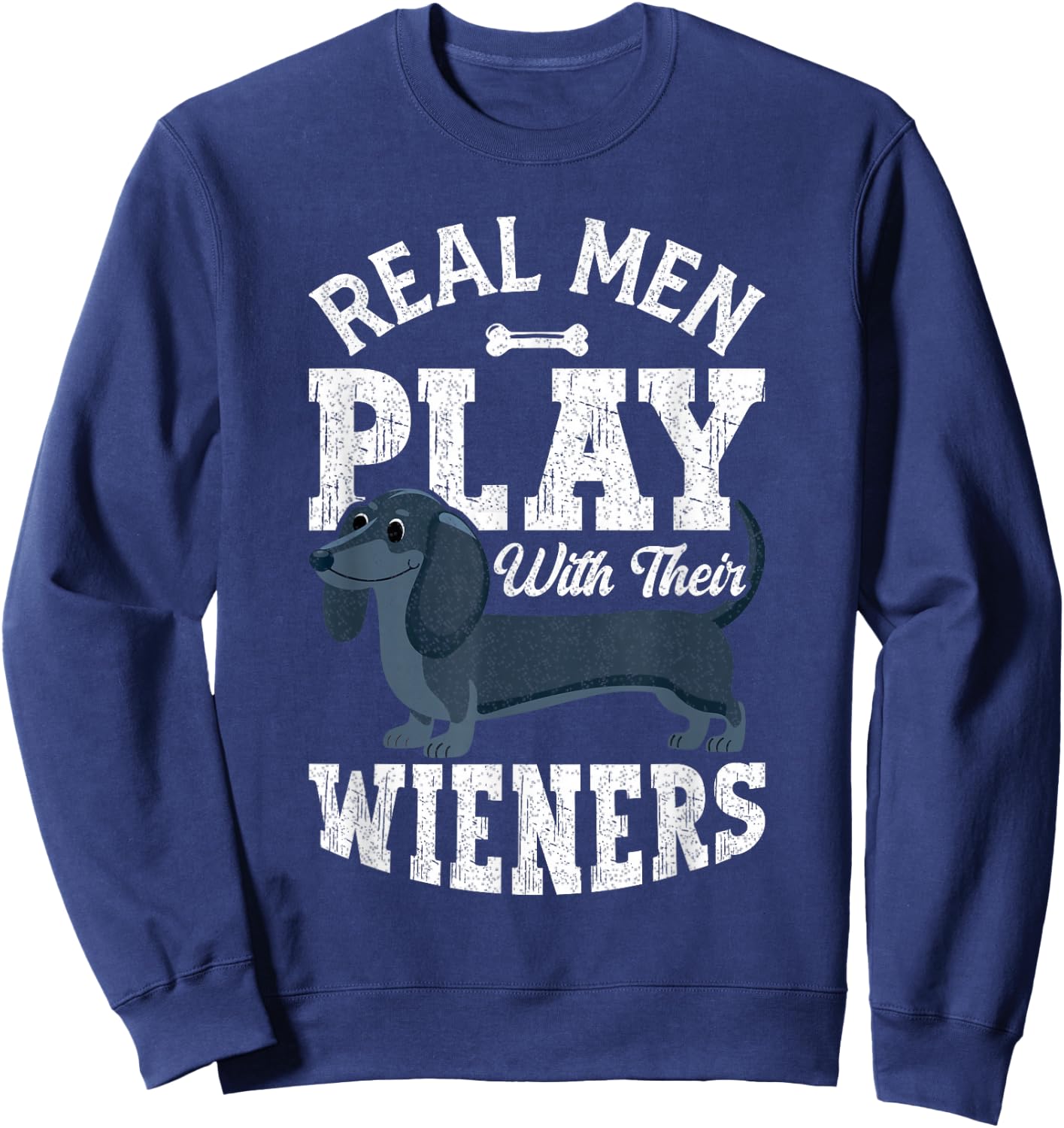 Real Men Play With Their Weiners Funny Dachshund Dog Sweatshirt - Sweatshirt | Navy