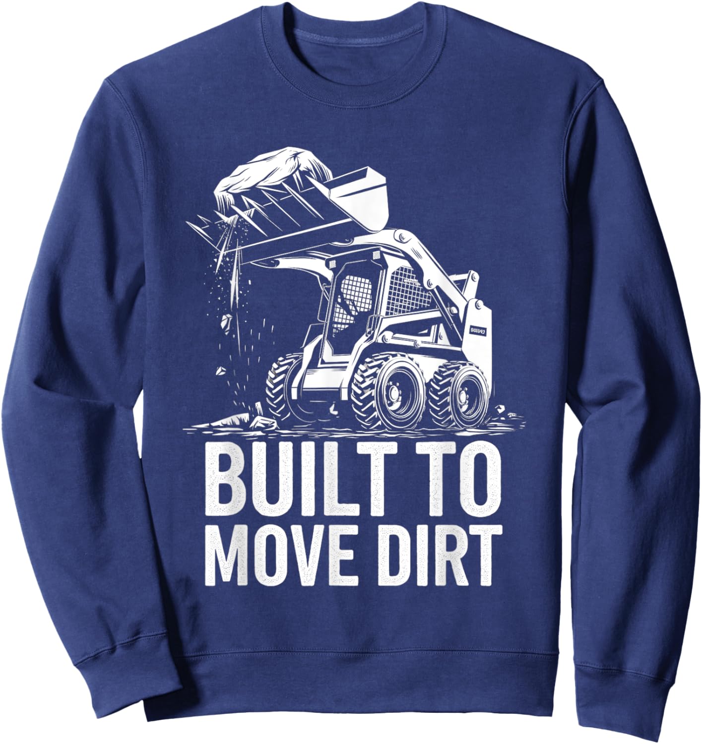 Built to Move Dirt Skid Steer Operator Heavy Equipment Sweatshirt - Sweatshirt | Navy