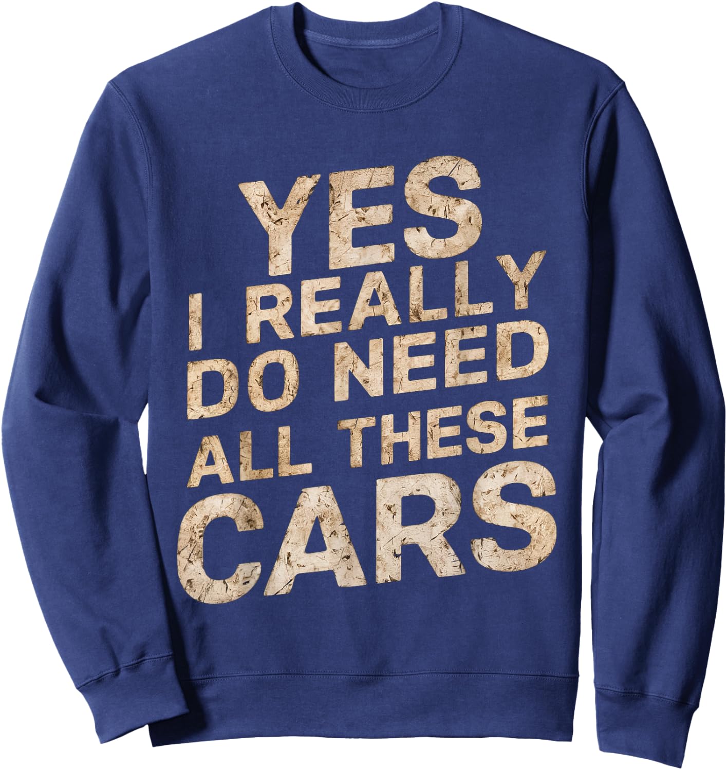 Yes I Really Do Need All These Cars Funny Car Lovers Sweatshirt - Sweatshirt | Navy