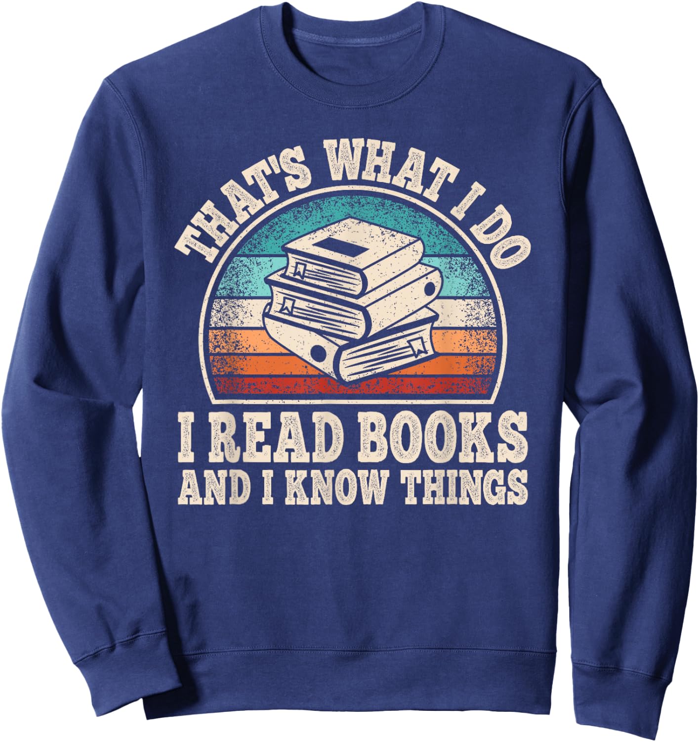 That's What I Do I Read Books And I Know Things Reading Sweatshirt - Sweatshirt | Navy