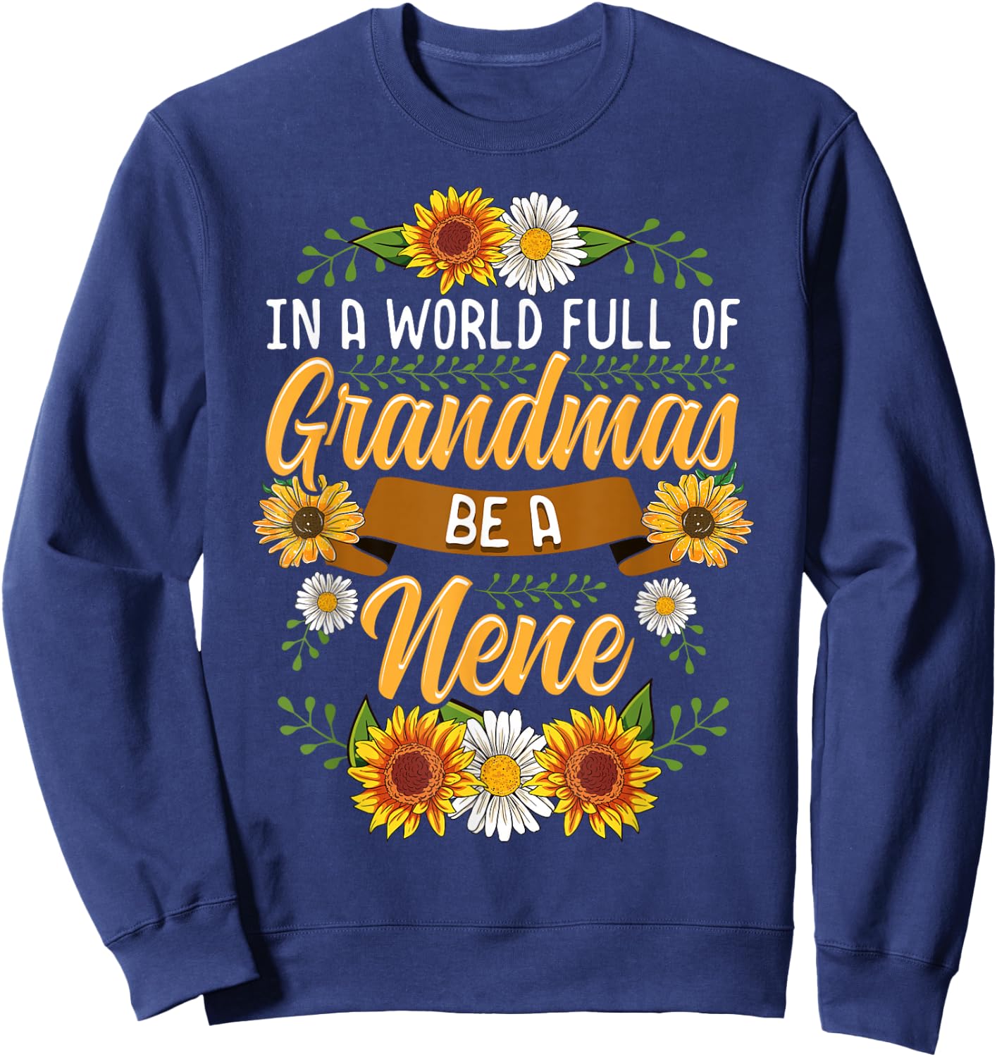 In A World Full Of Grandmas Be A Nene Shirt Sunflower Gift Sweatshirt - Sweatshirt | Navy
