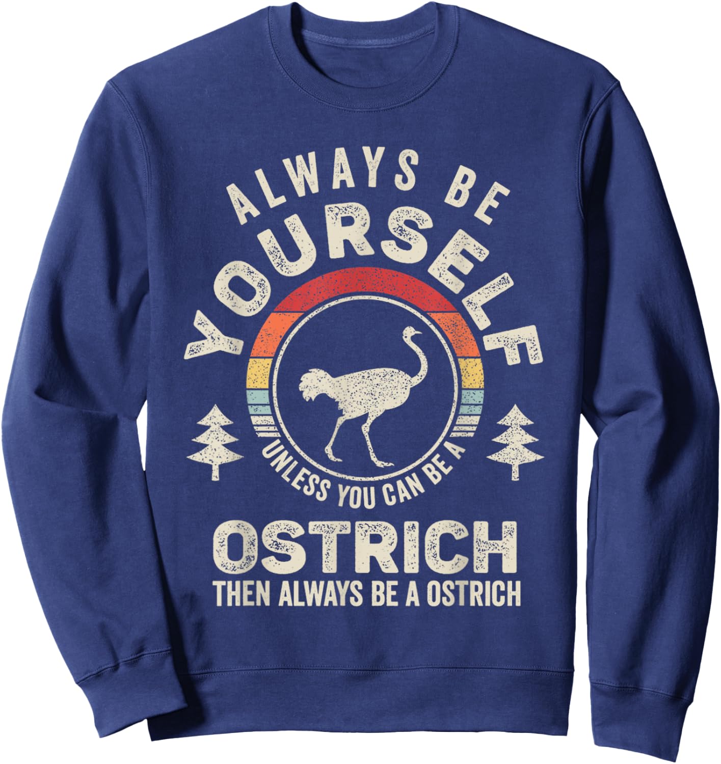Retro Always Be Yourself Unless You Can Be A Ostrich Bird Sweatshirt - Sweatshirt | Navy