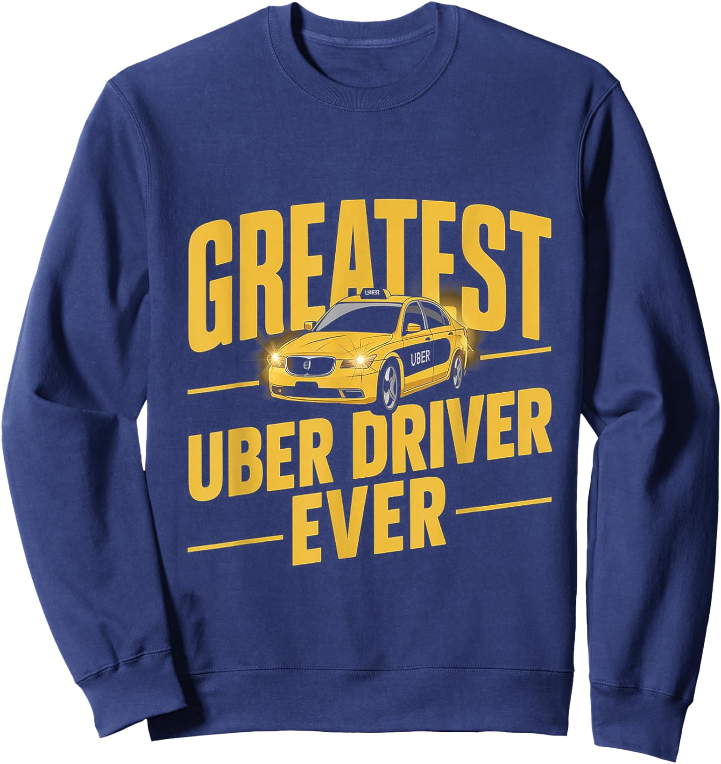 Greatest Uber Driver Ever Uber Driver Funny Sweatshirt - Sweatshirt | Navy