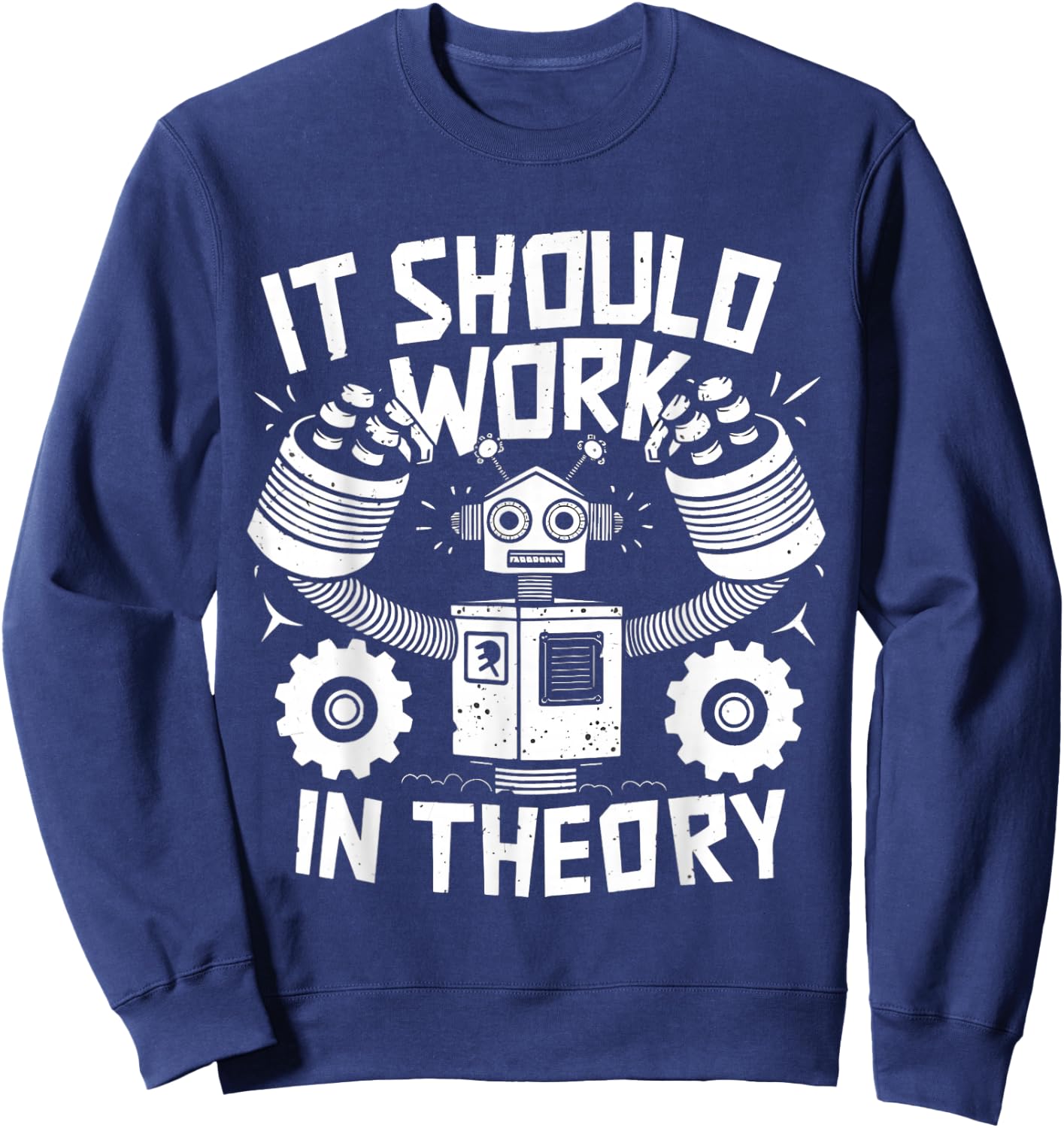 It Should Work In Theory Funny Robotics Engineering Robot Sweatshirt - Sweatshirt | Navy