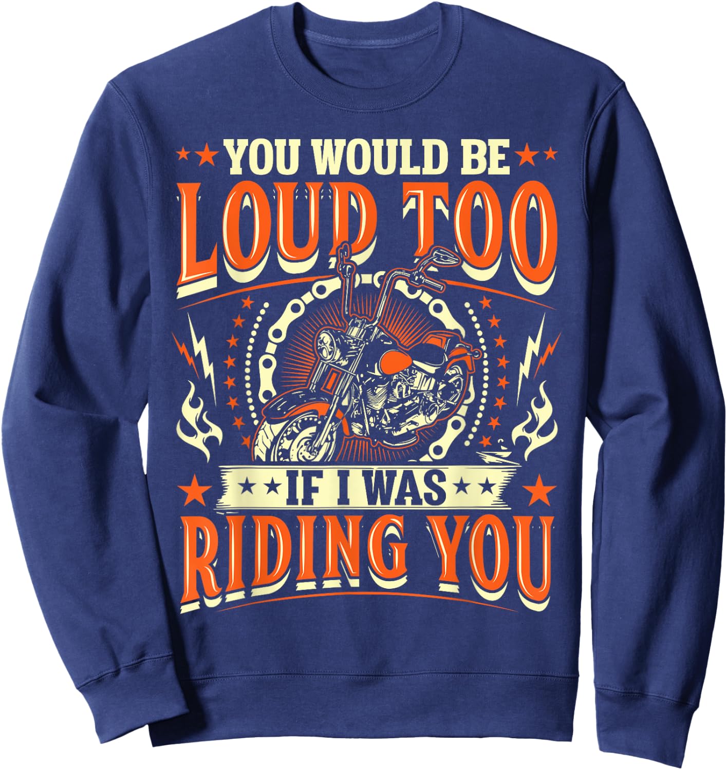 You Would Be Loud Too If I Was Riding You Motorcycle Sweatshirt - Sweatshirt | Navy
