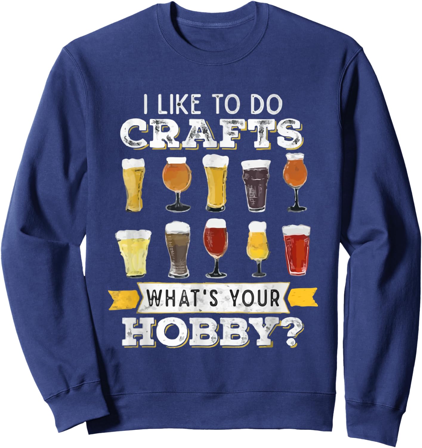 I Like To Do Crafts Whats Your Hobby Funny Beer Sweatshirt - Sweatshirt | Navy