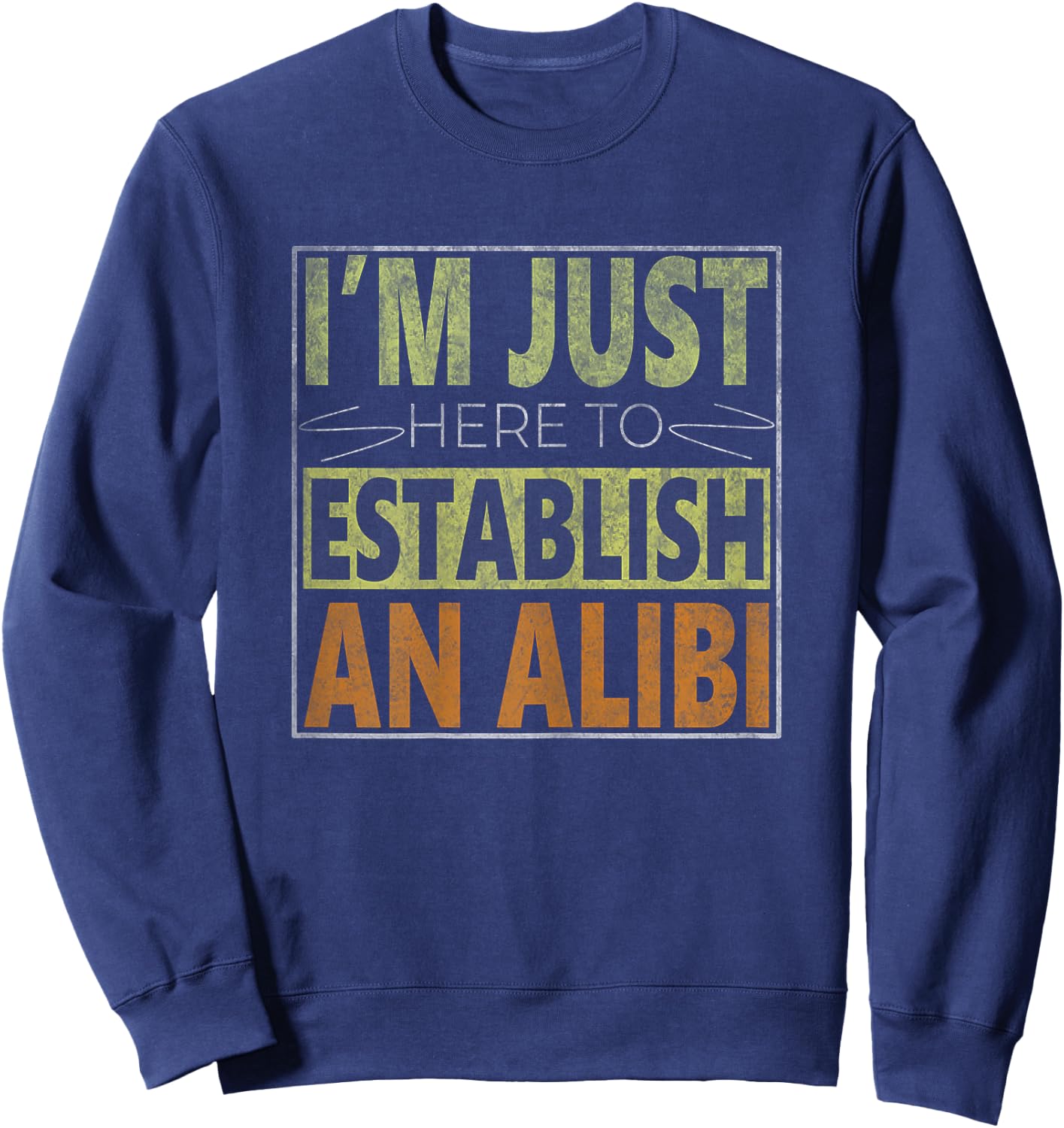 i'm just here to establish an alibi Funny quote Sweatshirt - Sweatshirt | Navy