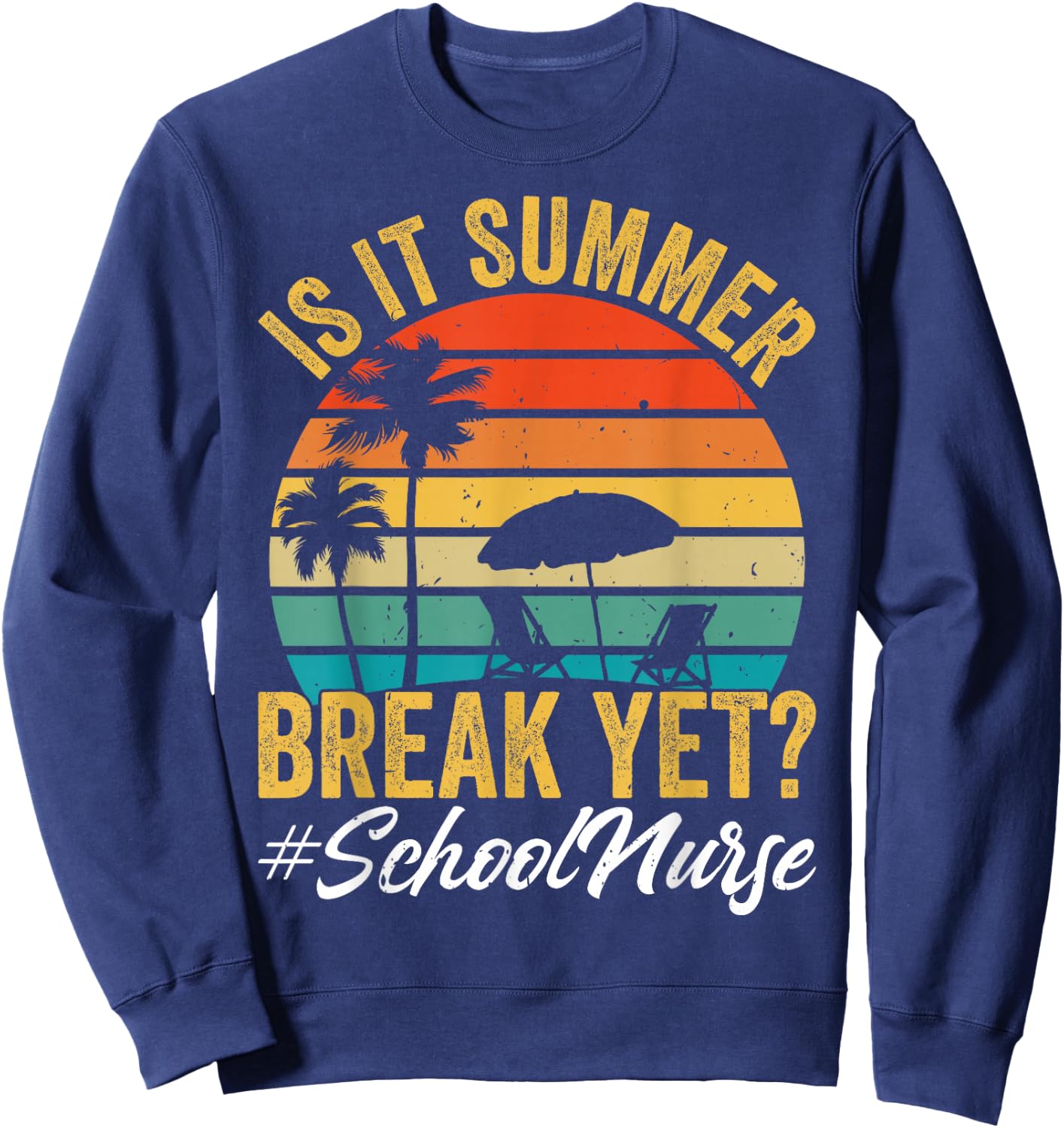 is It Summer Break Yet School Nurse End of Year Celebration Sweatshirt - Sweatshirt | Navy